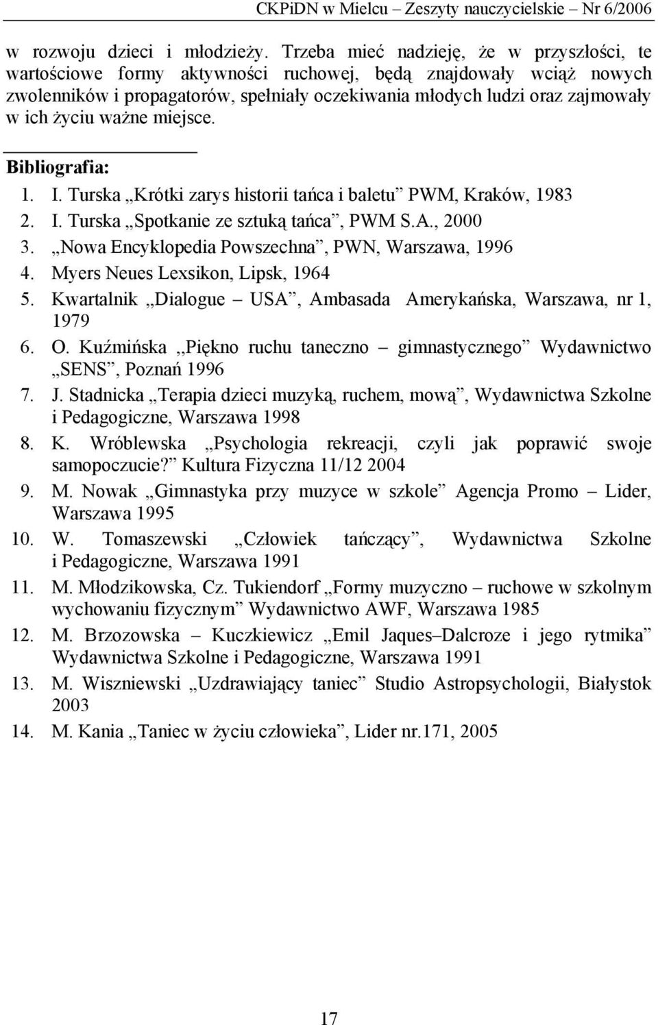 życiu ważne miejsce. Bibliografia: 1. I. Turska Krótki zarys historii tańca i baletu PWM, Kraków, 1983 2. I. Turska Spotkanie ze sztuką tańca, PWM S.A., 2000 3.