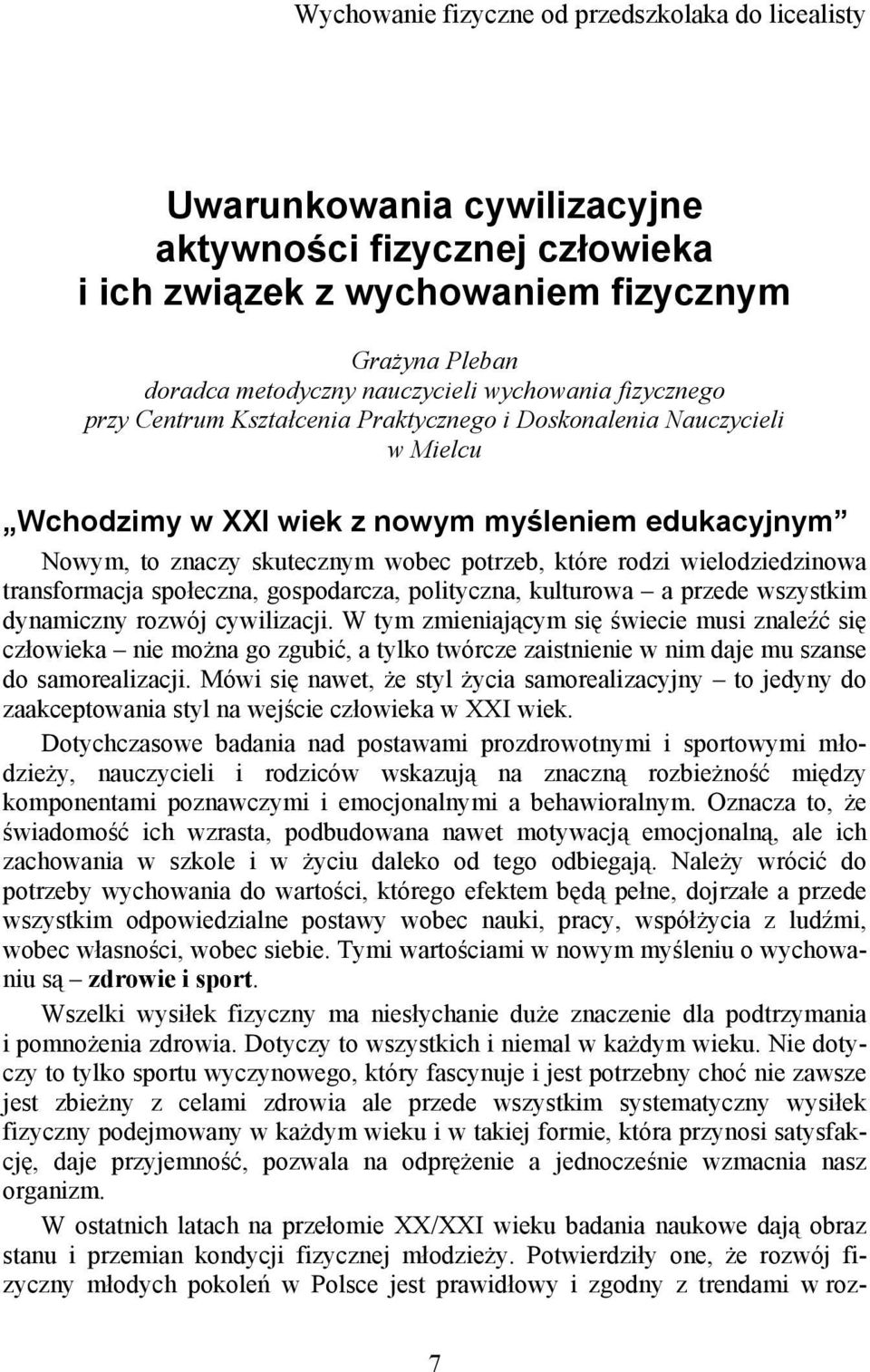 rodzi wielodziedzinowa transformacja społeczna, gospodarcza, polityczna, kulturowa a przede wszystkim dynamiczny rozwój cywilizacji.