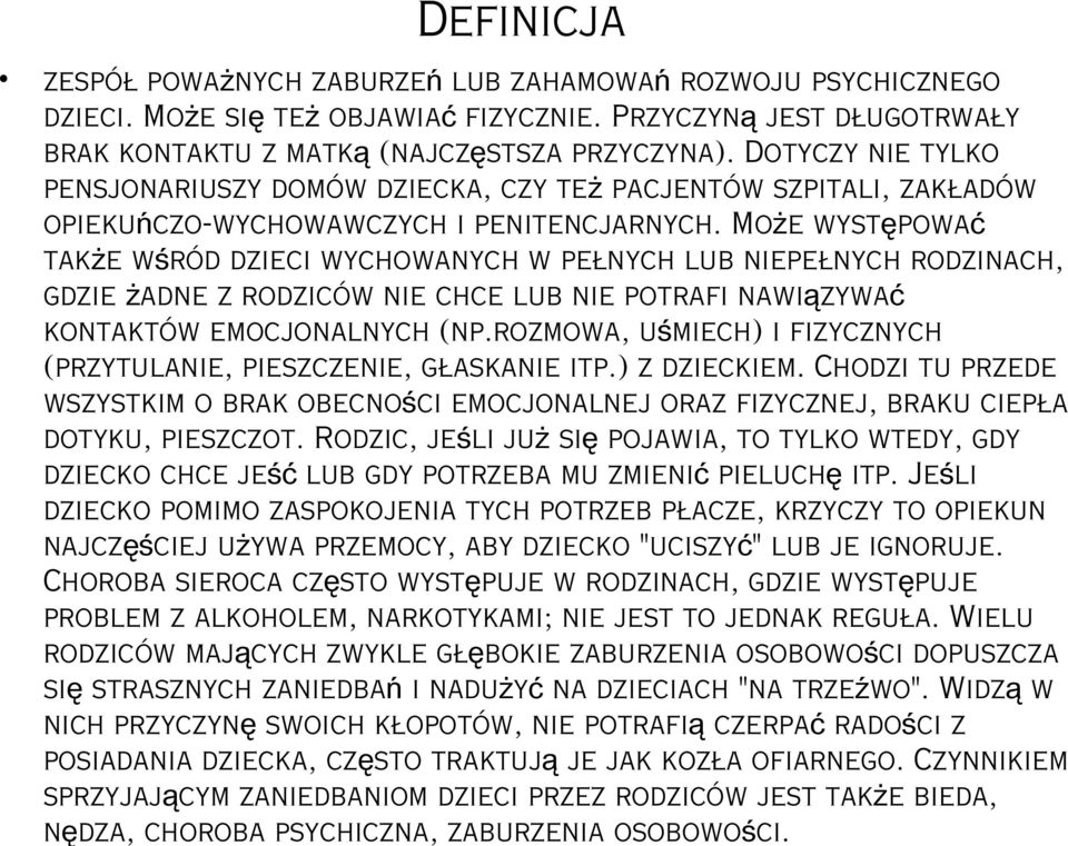 Może występowa ć także wśród dzieci wychowanych w pełnych lub niepełnych rodzinach, gdzie żadne z rodziców nie chce lub nie potrafi nawiązywa ć kontaktów emocjonalnych (np.