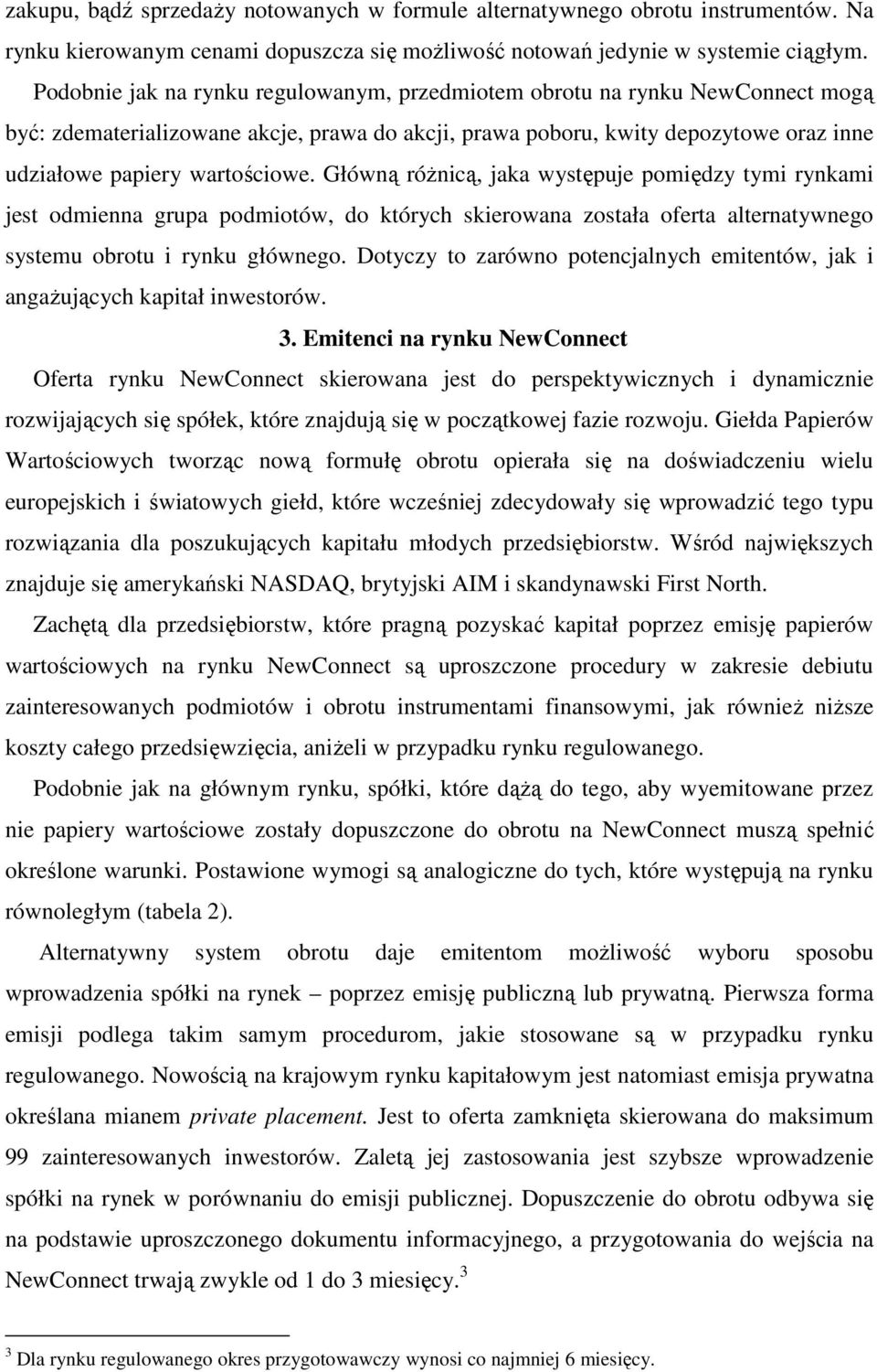 Główną różnicą, jaka występuje pomiędzy tymi rynkami jest odmienna grupa podmiotów, do których skierowana została oferta alternatywnego systemu obrotu i rynku głównego.