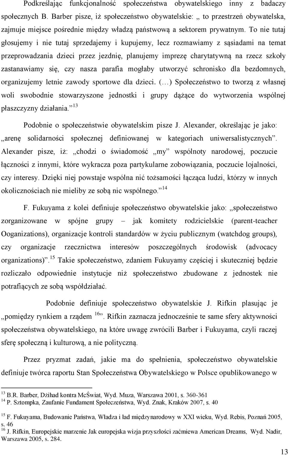 To nie tutaj głosujemy i nie tutaj sprzedajemy i kupujemy, lecz rozmawiamy z sąsiadami na temat przeprowadzania dzieci przez jezdnię, planujemy imprezę charytatywną na rzecz szkoły zastanawiamy się,