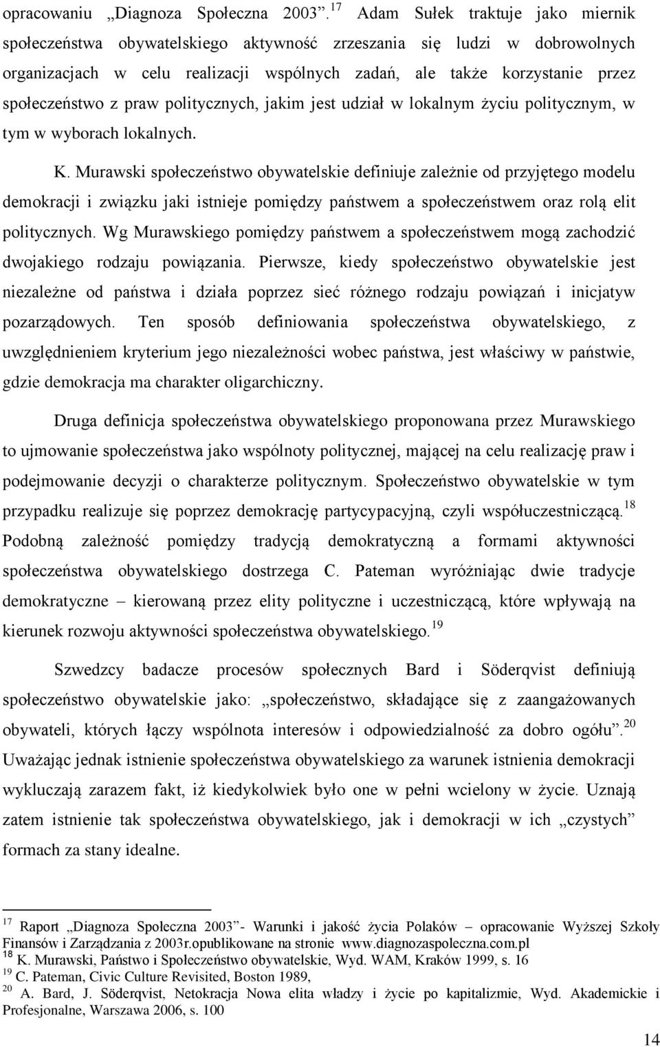 społeczeństwo z praw politycznych, jakim jest udział w lokalnym życiu politycznym, w tym w wyborach lokalnych. K.