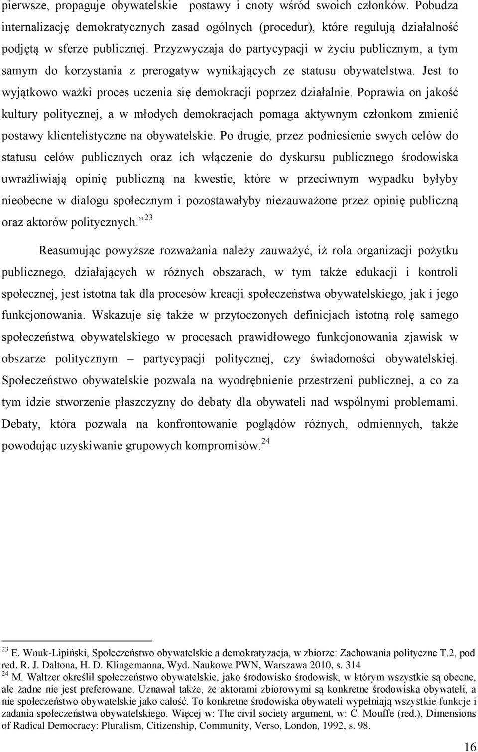 Poprawia on jakość kultury politycznej, a w młodych demokracjach pomaga aktywnym członkom zmienić postawy klientelistyczne na obywatelskie.