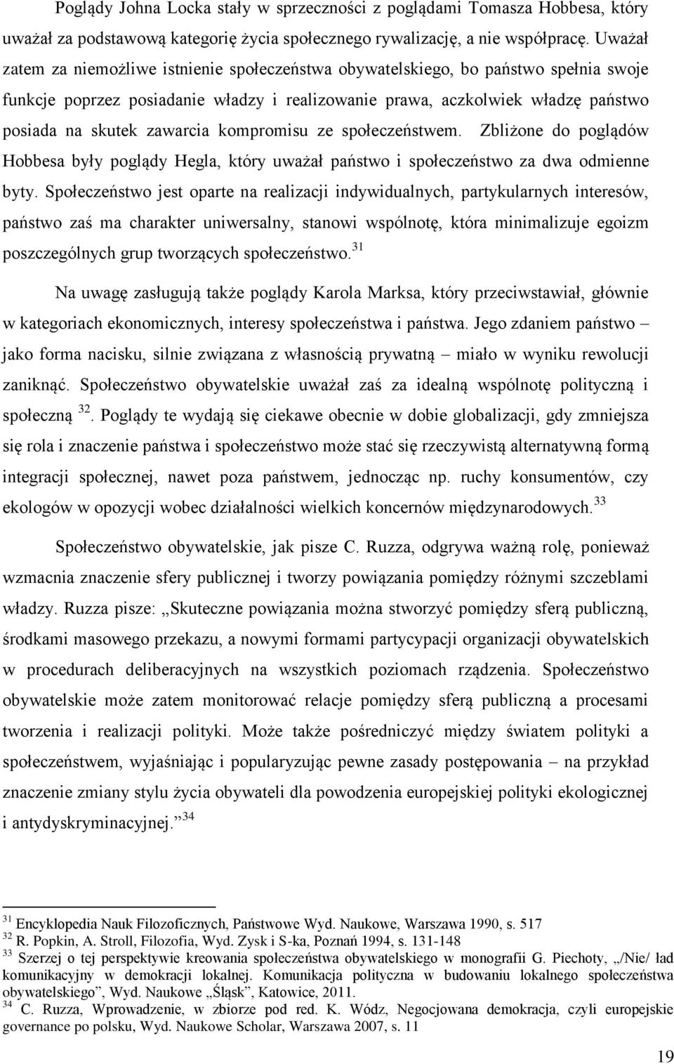 zawarcia kompromisu ze społeczeństwem. Zbliżone do poglądów Hobbesa były poglądy Hegla, który uważał państwo i społeczeństwo za dwa odmienne byty.