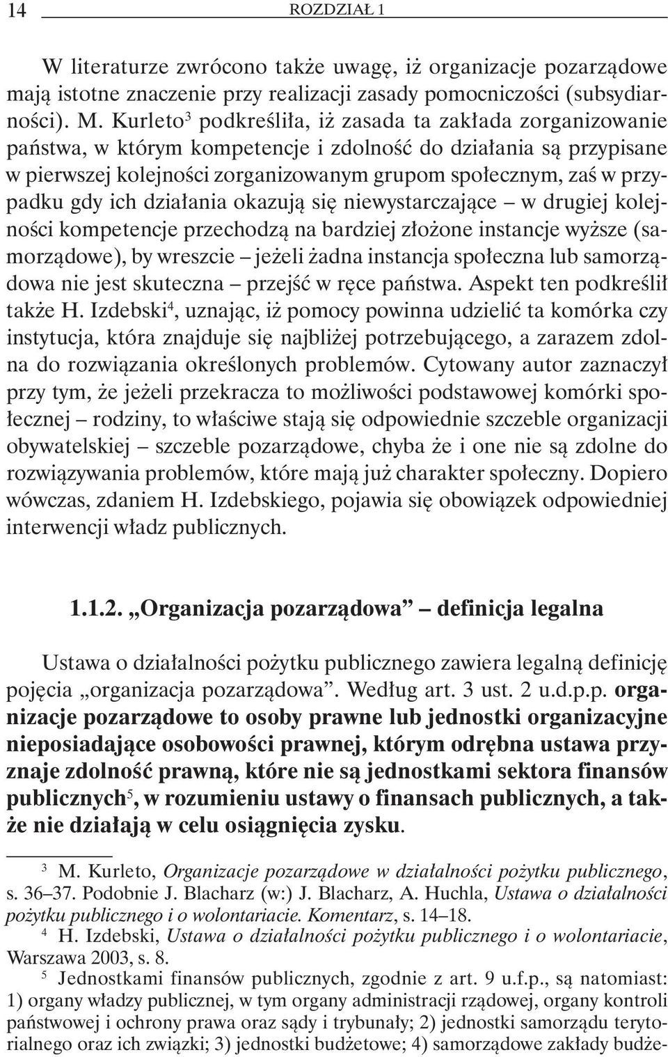 gdy ich działania okazują się niewystarczające w drugiej kolejności kompetencje przechodzą na bardziej złożone instancje wyższe (samorządowe), by wreszcie jeżeli żadna instancja społeczna lub