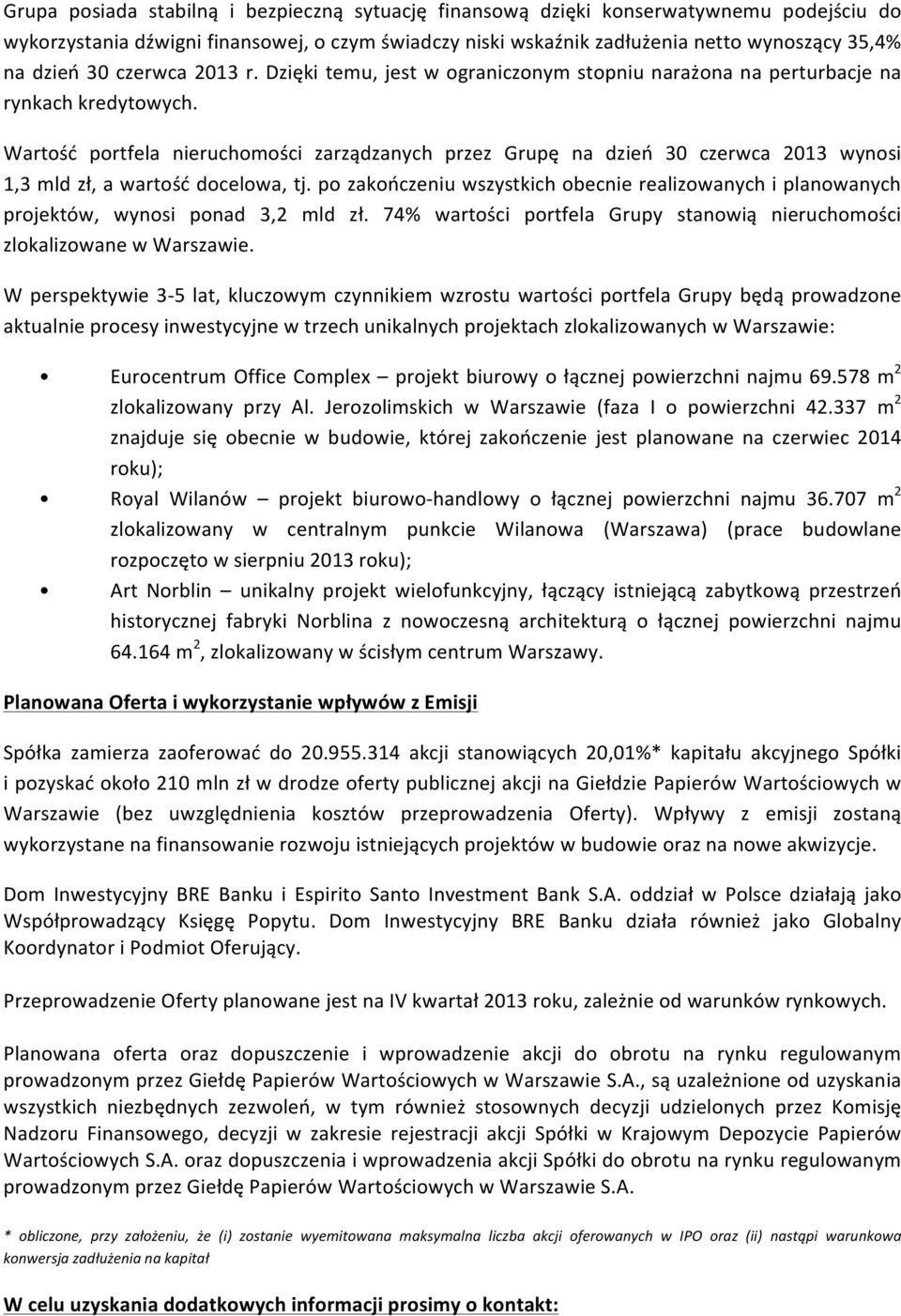 Wartość portfela nieruchomości zarządzanych przez Grupę na dzień 30 czerwca 2013 wynosi 1,3 mld zł, a wartość docelowa, tj.