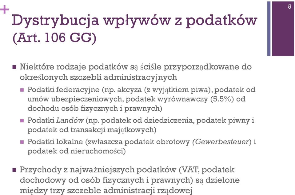 akcyza (z wyjątkiem piwa), podatek od umów ubezpieczeniowych, podatek wyrównawczy (5.5%) od dochodu osób fizycznych i prawnych) Podatki Landów (np.