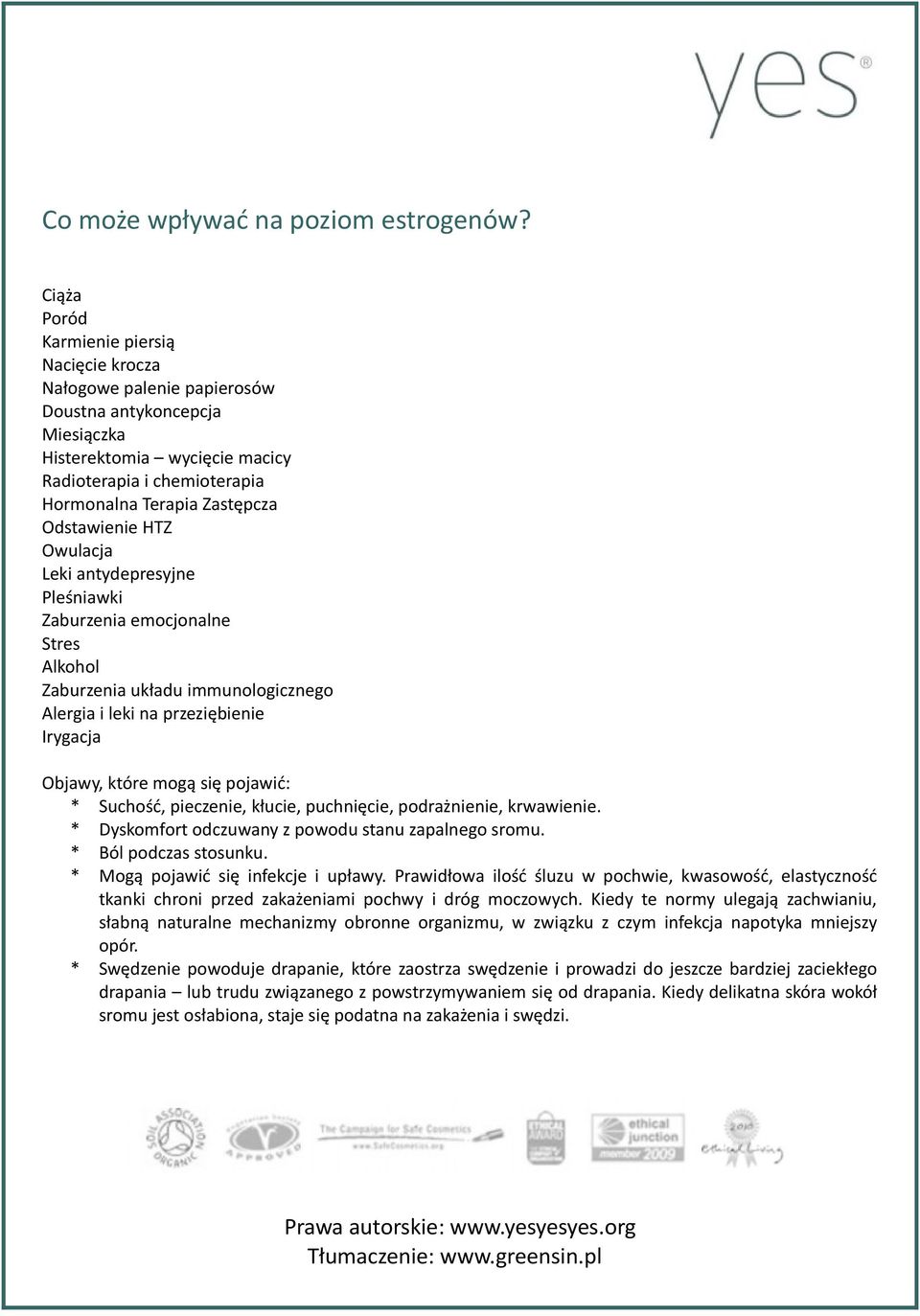 Odstawienie HTZ Owulacja Leki antydepresyjne Pleśniawki Zaburzenia emocjonalne Stres Alkohol Zaburzenia układu immunologicznego Alergia i leki na przeziębienie Irygacja Objawy, które mogą się