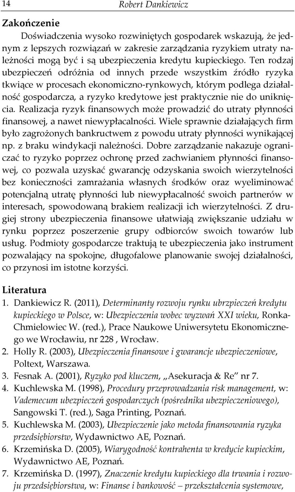 Ten rodzaj ubezpieczeń odróżnia od innych przede wszystkim źródło ryzyka tkwiące w procesach ekonomiczno-rynkowych, którym podlega działalność gospodarcza, a ryzyko kredytowe jest praktycznie nie do