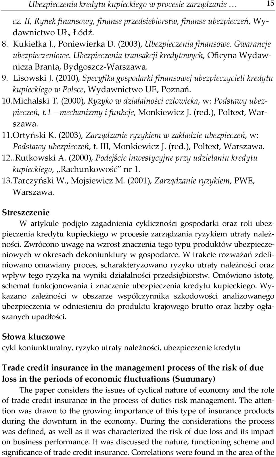 (2010), Specyfika gospodarki finansowej ubezpieczycieli kredytu kupieckiego w Polsce, Wydawnictwo UE, Poznań. 10. Michalski T. (2000), Ryzyko w działalności człowieka, w: Podstawy ubezpieczeń, t.