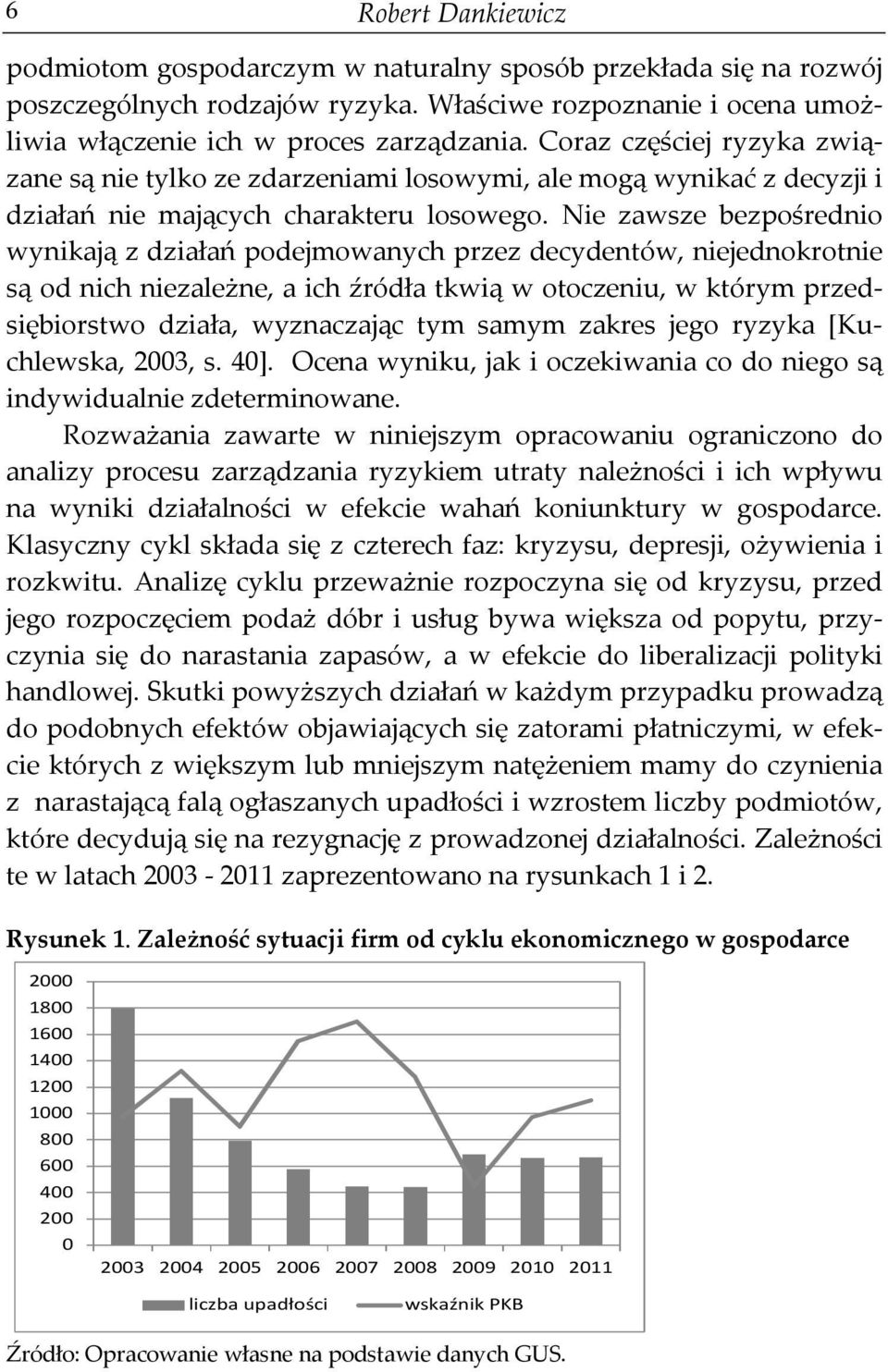 Nie zawsze bezpośrednio wynikają z działań podejmowanych przez decydentów, niejednokrotnie są od nich niezależne, a ich źródła tkwią w otoczeniu, w którym przedsiębiorstwo działa, wyznaczając tym