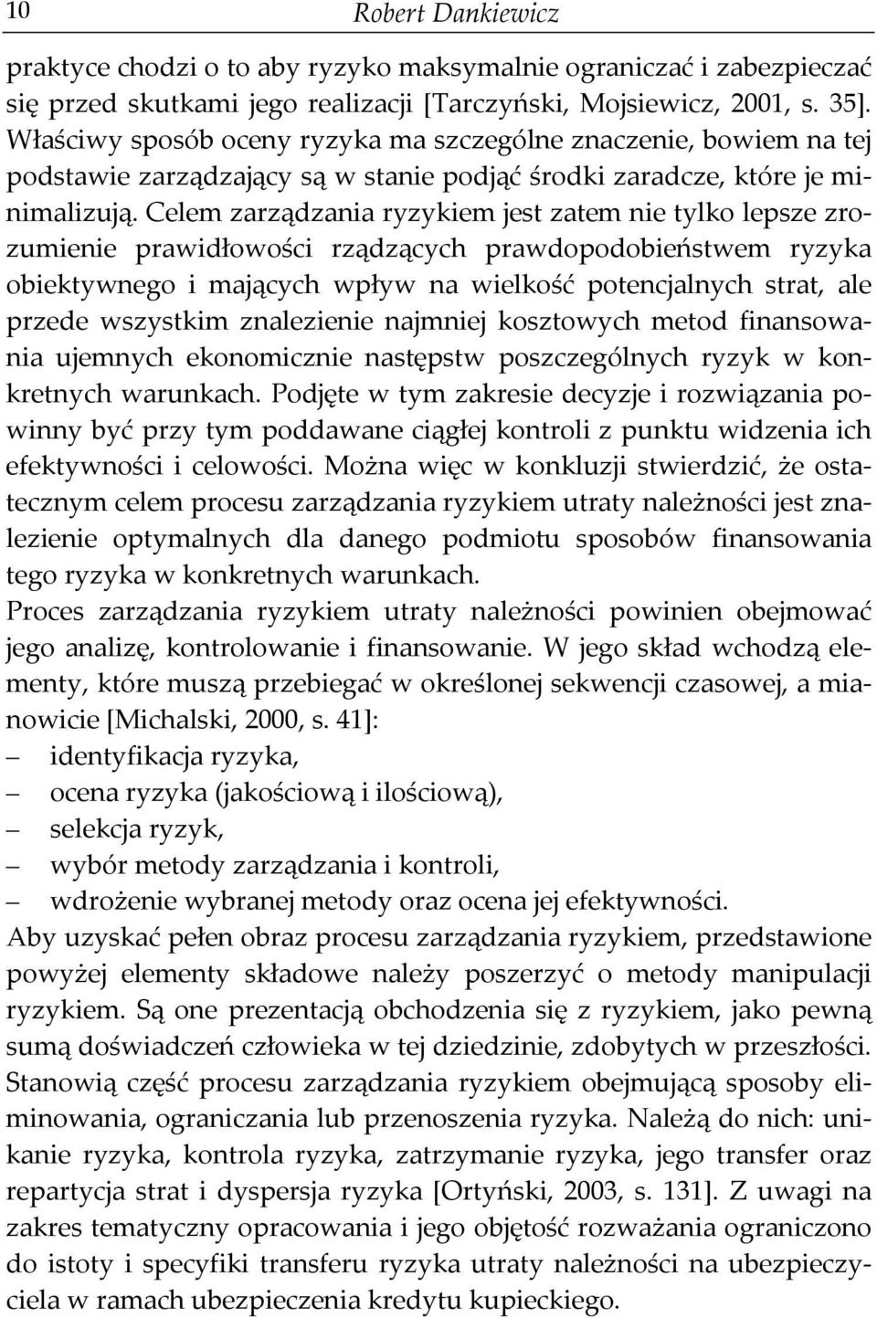 Celem zarządzania ryzykiem jest zatem nie tylko lepsze zrozumienie prawidłowości rządzących prawdopodobieństwem ryzyka obiektywnego i mających wpływ na wielkość potencjalnych strat, ale przede