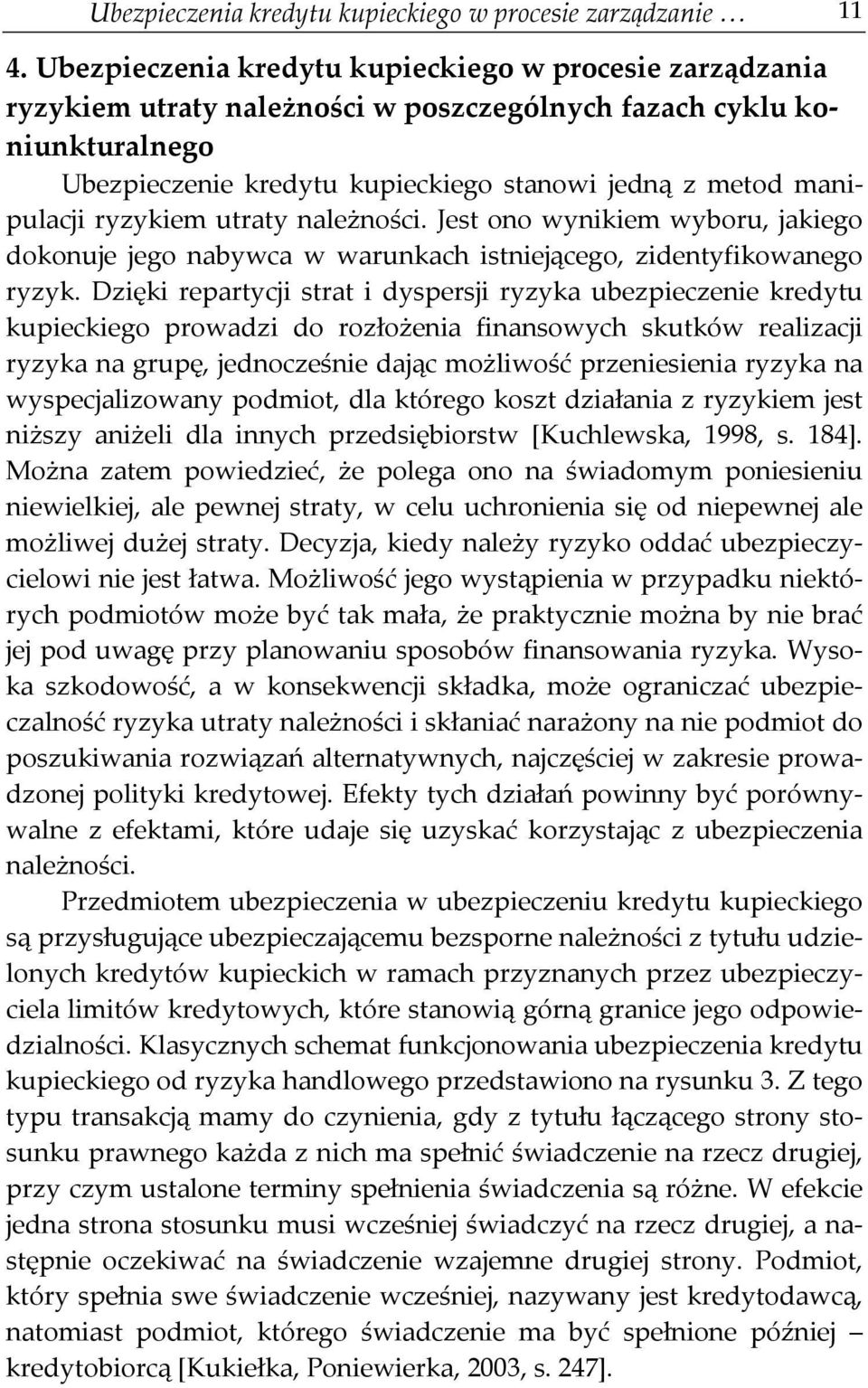 ryzykiem utraty należności. Jest ono wynikiem wyboru, jakiego dokonuje jego nabywca w warunkach istniejącego, zidentyfikowanego ryzyk.