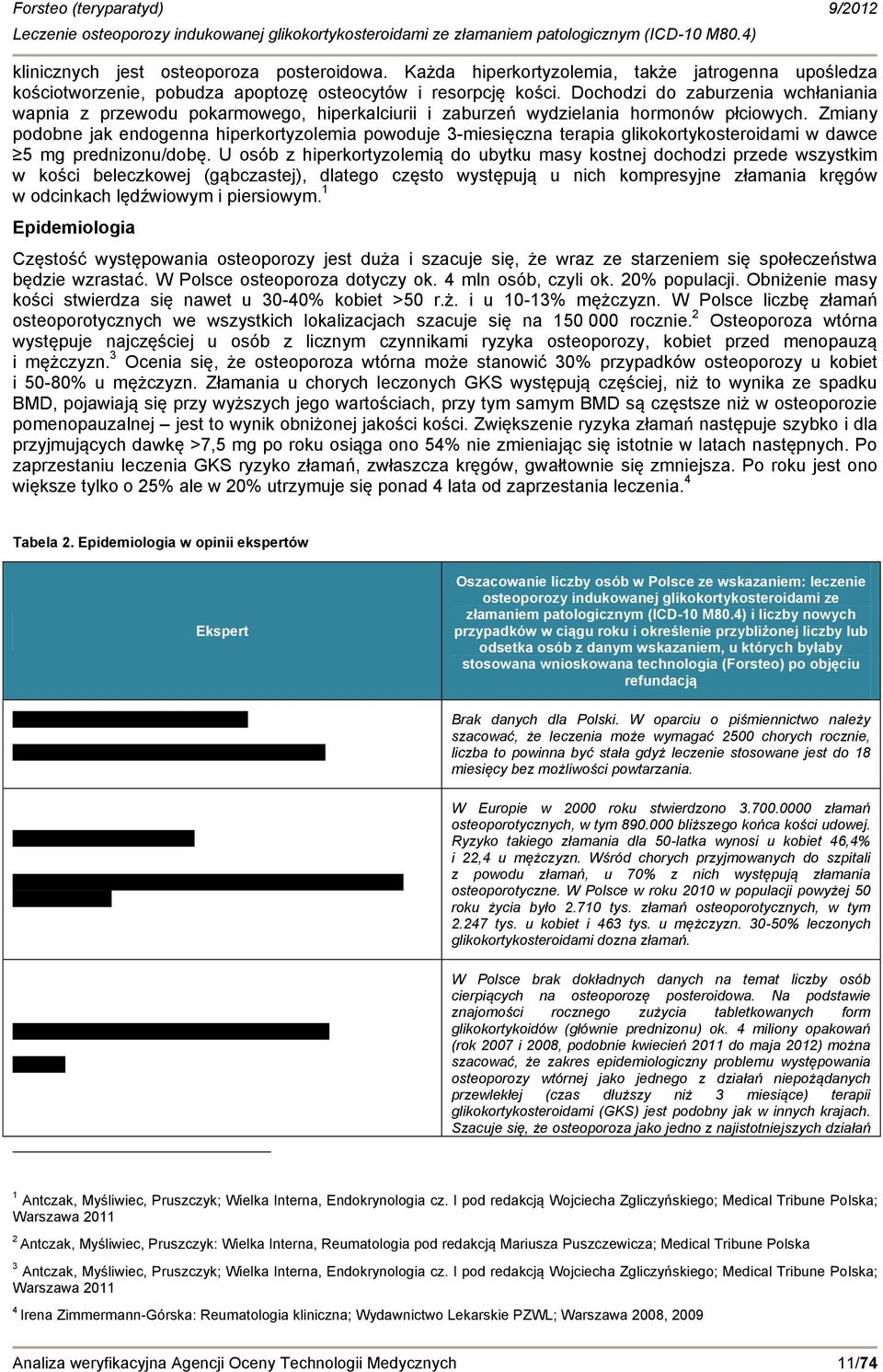 Zmiany podobne jak endogenna hiperkortyzolemia powoduje 3-miesięczna terapia glikokortykosteroidami w dawce 5 mg prednizonu/dobę.