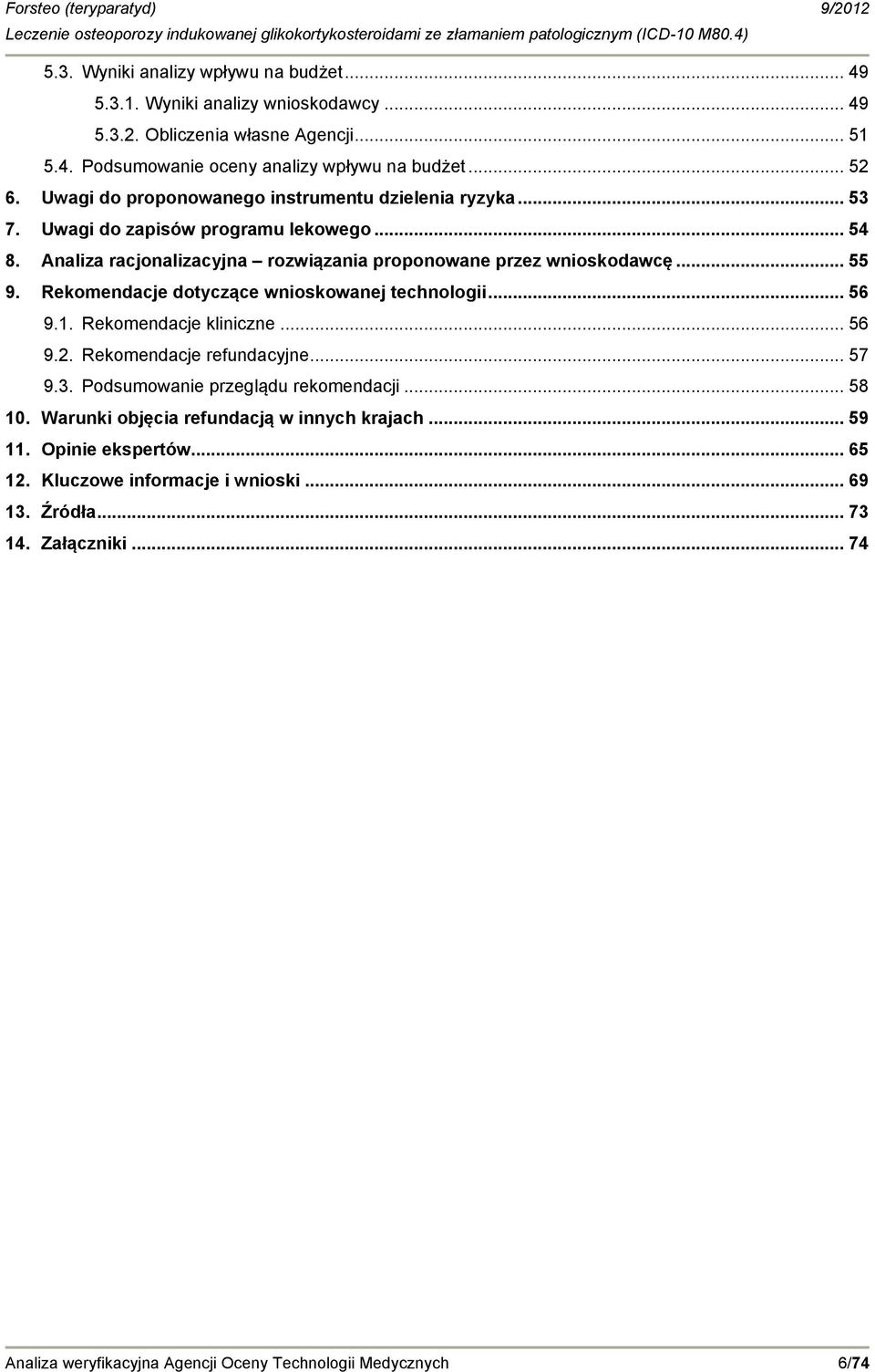 Rekomendacje dotyczące wnioskowanej technologii... 56 9.1. Rekomendacje kliniczne... 56 9.2. Rekomendacje refundacyjne... 57 9.3. Podsumowanie przeglądu rekomendacji... 58 10.