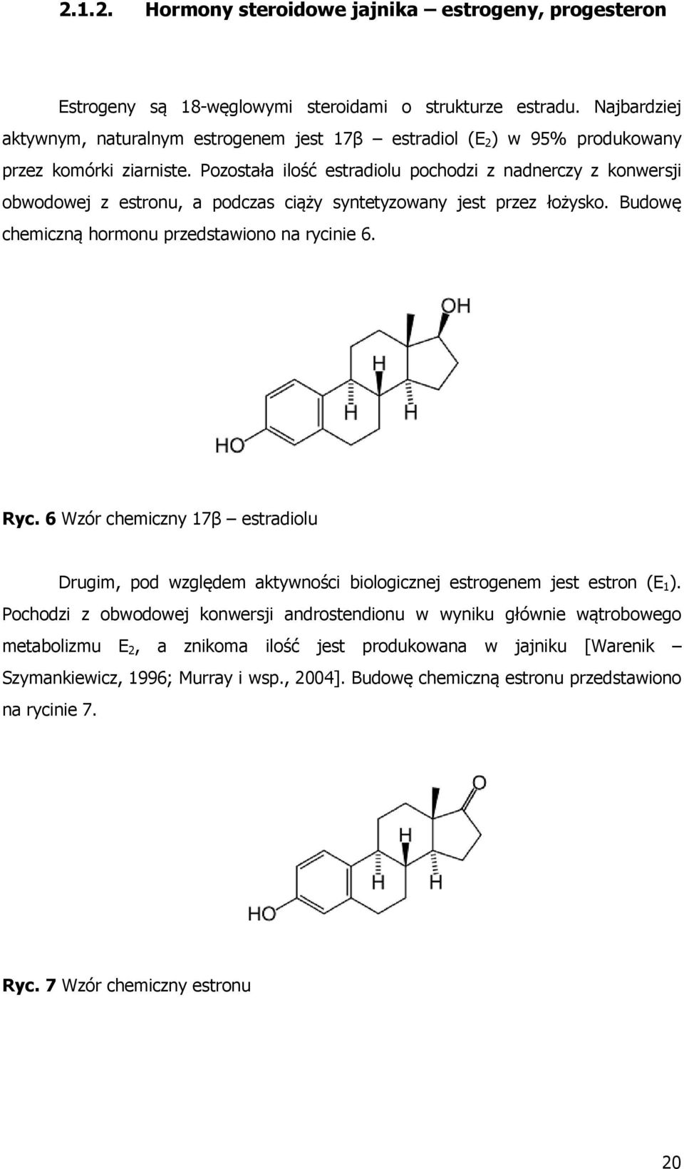 Pozostała ilość estradiolu pochodzi z nadnerczy z konwersji obwodowej z estronu, a podczas ciąży syntetyzowany jest przez łożysko. Budowę chemiczną hormonu przedstawiono na rycinie 6. Ryc.