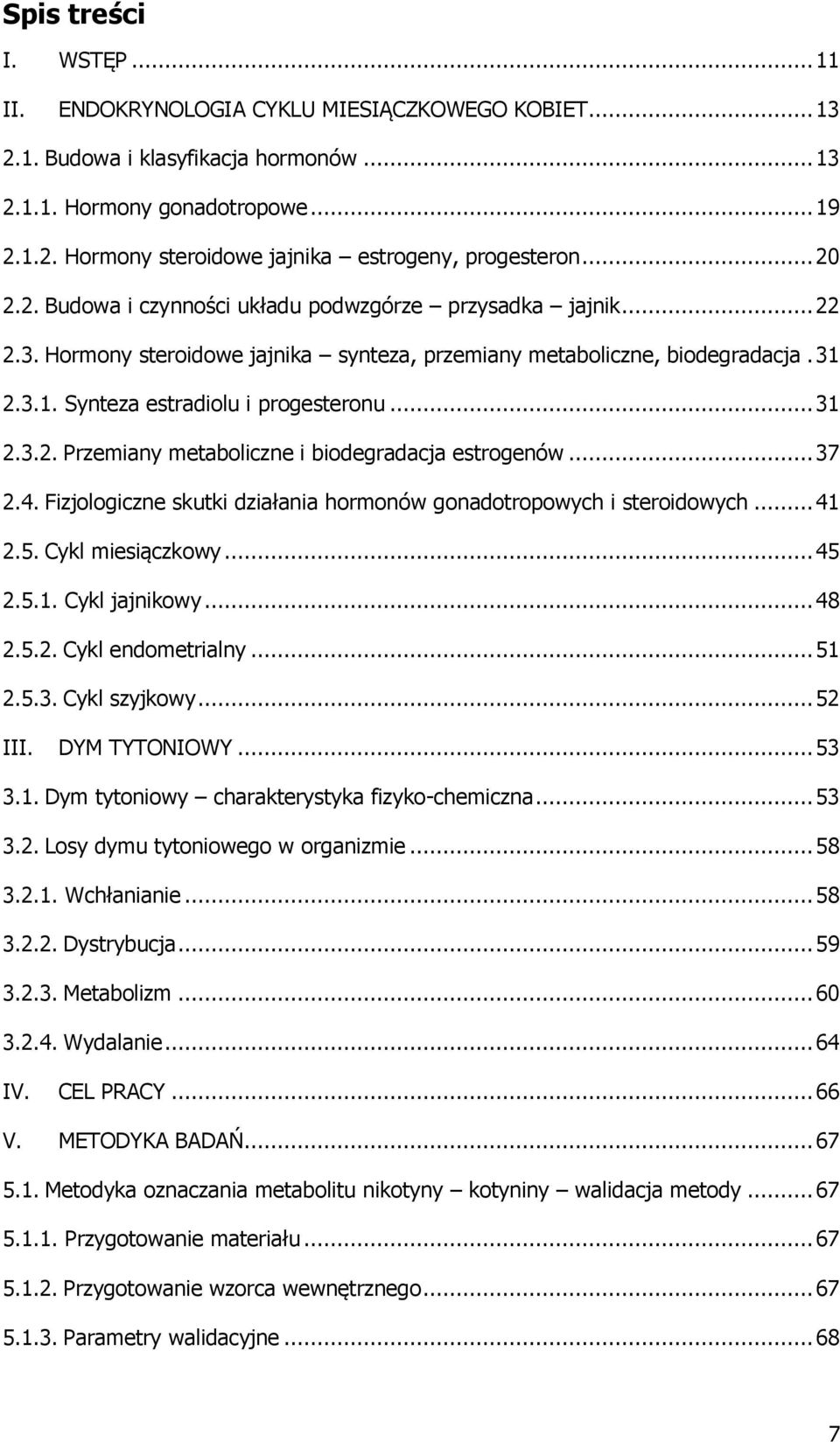 .. 31 2.3.2. Przemiany metaboliczne i biodegradacja estrogenów... 37 2.4. Fizjologiczne skutki działania hormonów gonadotropowych i steroidowych... 41 2.5. Cykl miesiączkowy... 45 2.5.1. Cykl jajnikowy.