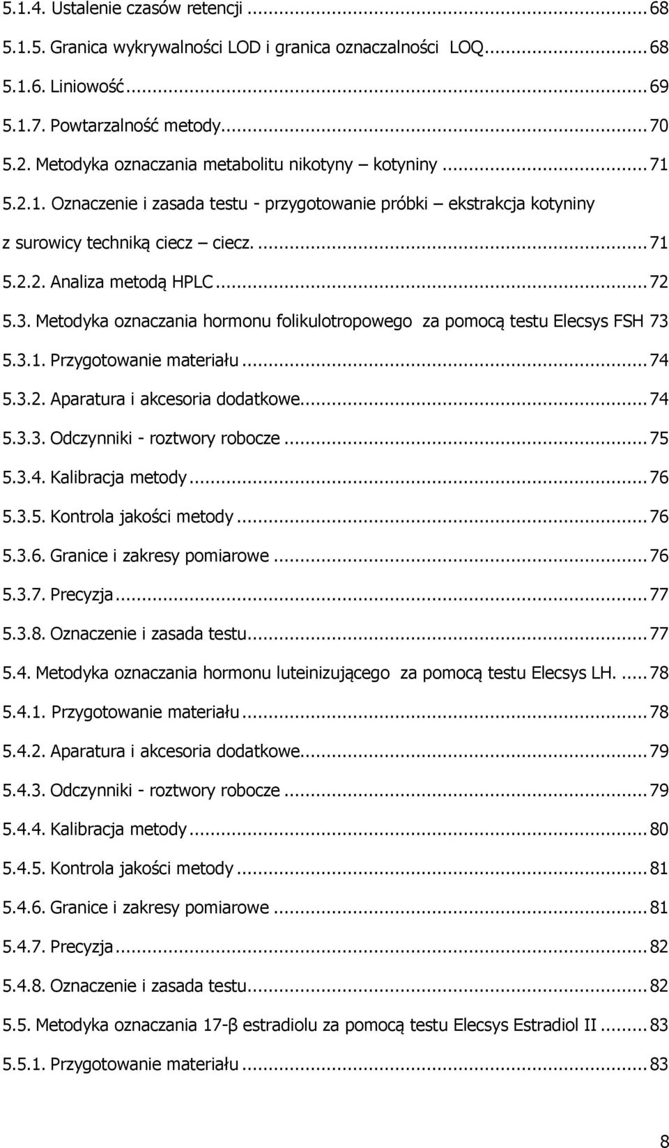 .. 72 5.3. Metodyka oznaczania hormonu folikulotropowego za pomocą testu Elecsys FSH 73 5.3.1. Przygotowanie materiału... 74 5.3.2. Aparatura i akcesoria dodatkowe... 74 5.3.3. Odczynniki - roztwory robocze.