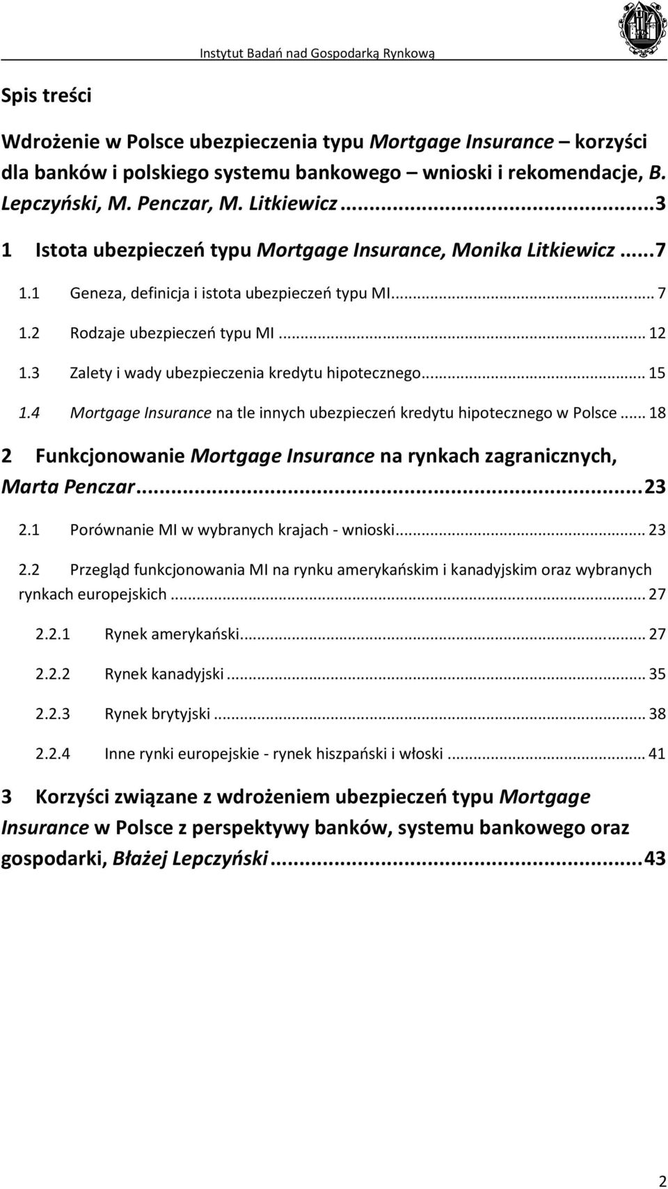 3 Zalety i wady ubezpieczenia kredytu hipotecznego...15 1.4 Mortgage Insurance na tle innych ubezpieczeń kredytu hipotecznego w Polsce.