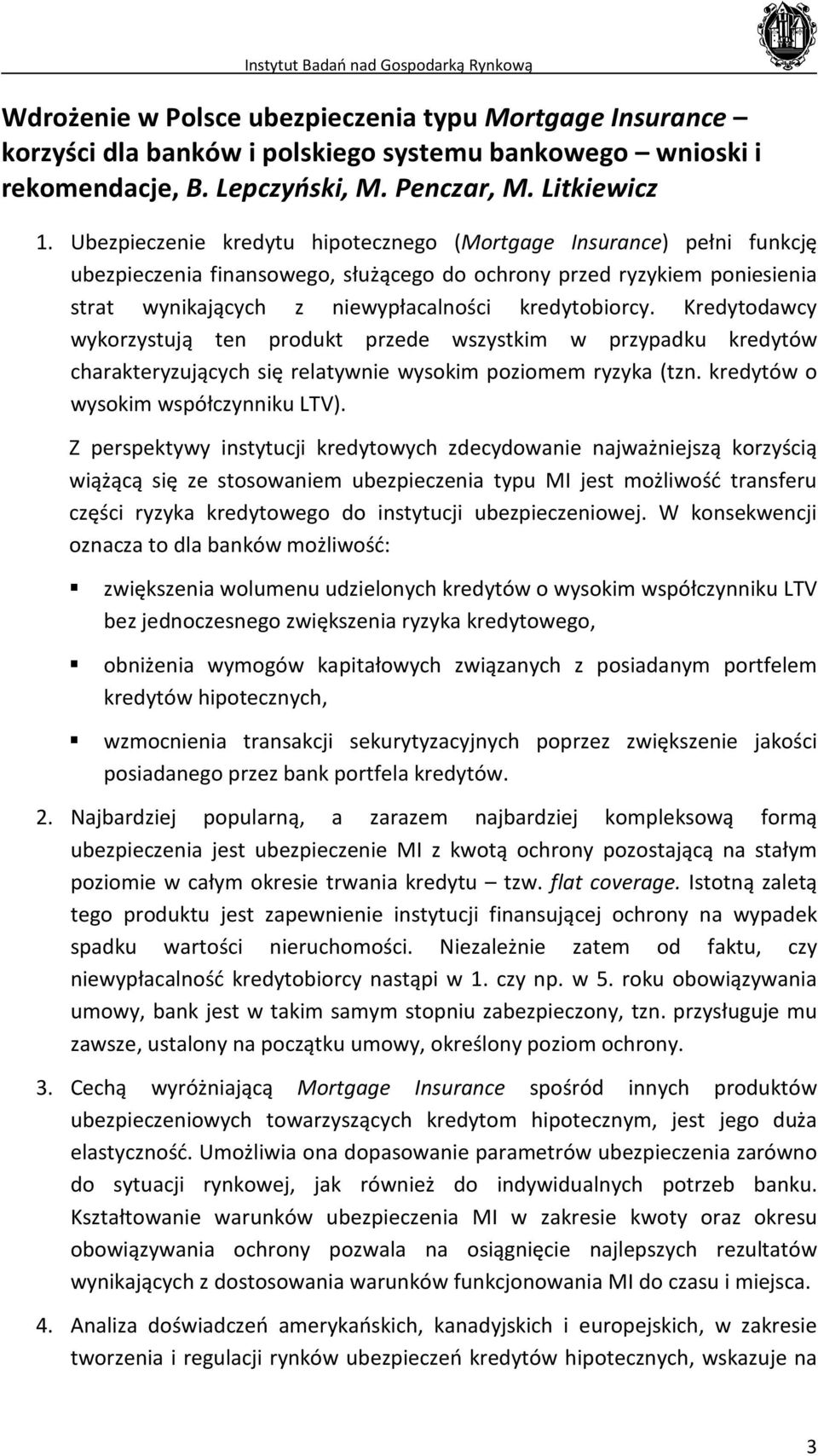 Kredytodawcy wykorzystują ten produkt przede wszystkim w przypadku kredytów charakteryzujących się relatywnie wysokim poziomem ryzyka (tzn. kredytów o wysokim współczynniku LTV).