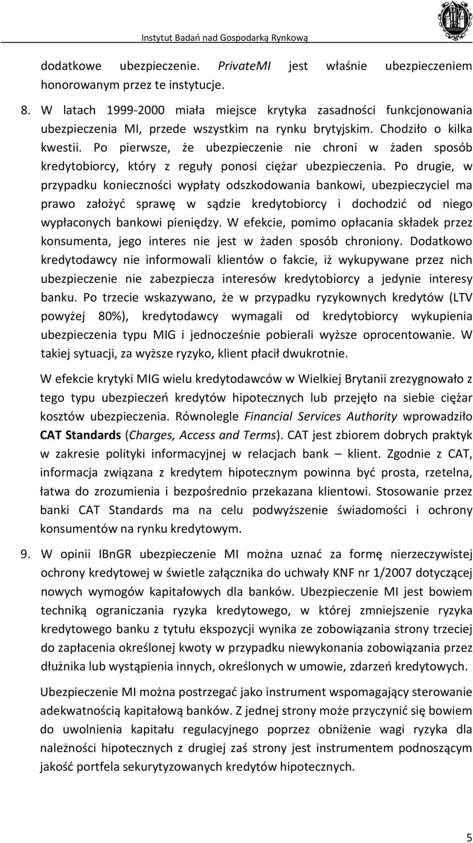 Po pierwsze, że ubezpieczenie nie chroni w żaden sposób kredytobiorcy, który z reguły ponosi ciężar ubezpieczenia.