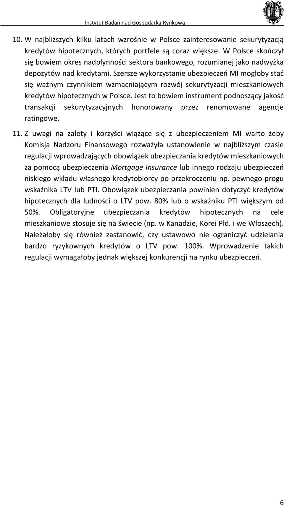 Szersze wykorzystanie ubezpieczeń MI mogłoby stać się ważnym czynnikiem wzmacniającym rozwój sekurytyzacji mieszkaniowych kredytów hipotecznych w Polsce.