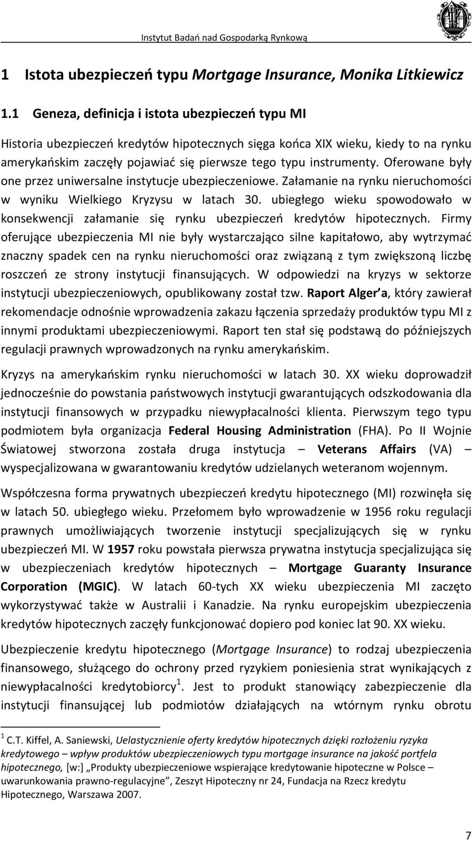 Oferowane były one przez uniwersalne instytucje ubezpieczeniowe. Załamanie na rynku nieruchomości w wyniku Wielkiego Kryzysu w latach 30.