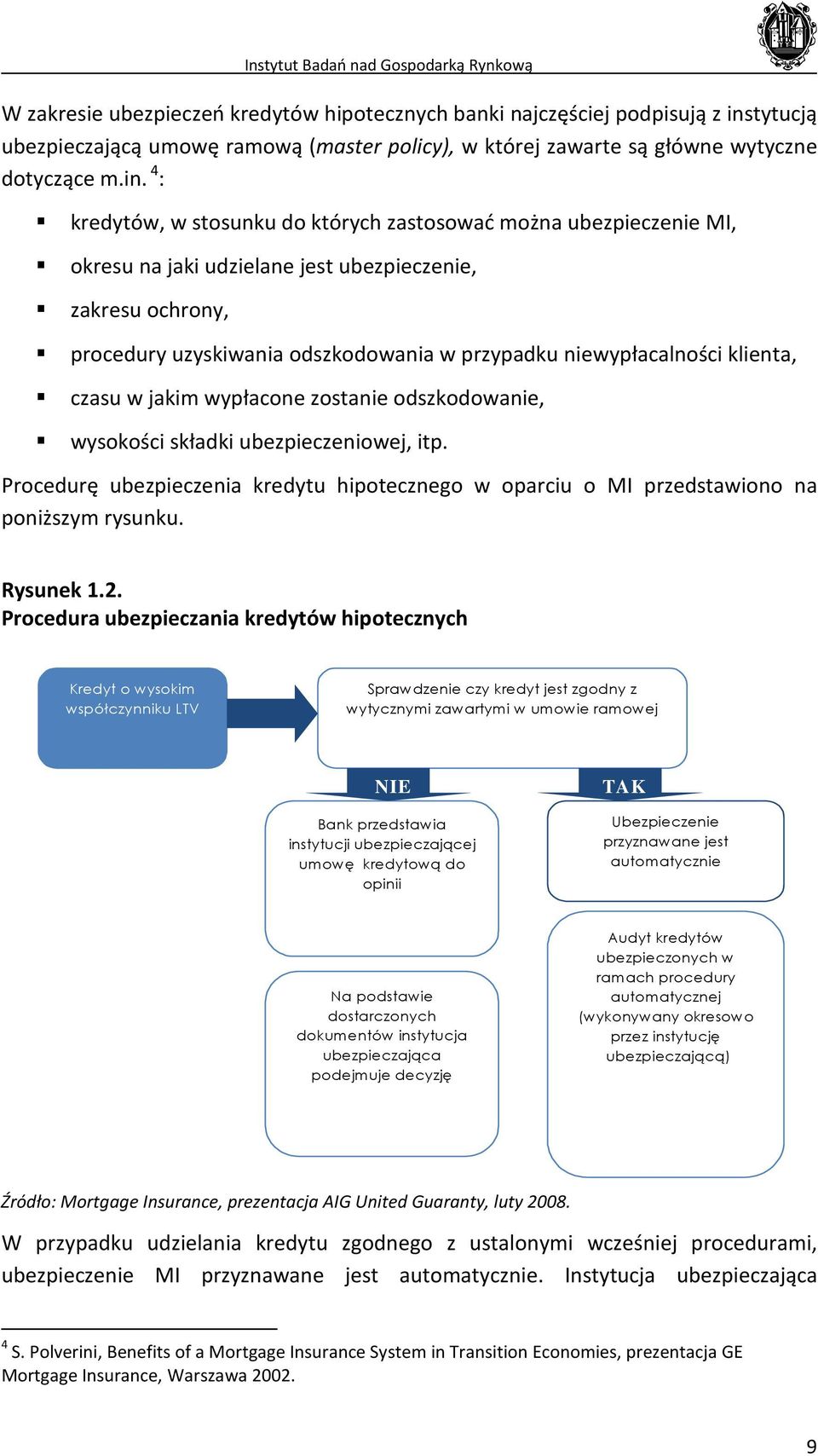 4 : kredytów, w stosunku do których zastosować można ubezpieczenie MI, okresu na jaki udzielane jest ubezpieczenie, zakresu ochrony, procedury uzyskiwania odszkodowania w przypadku niewypłacalności