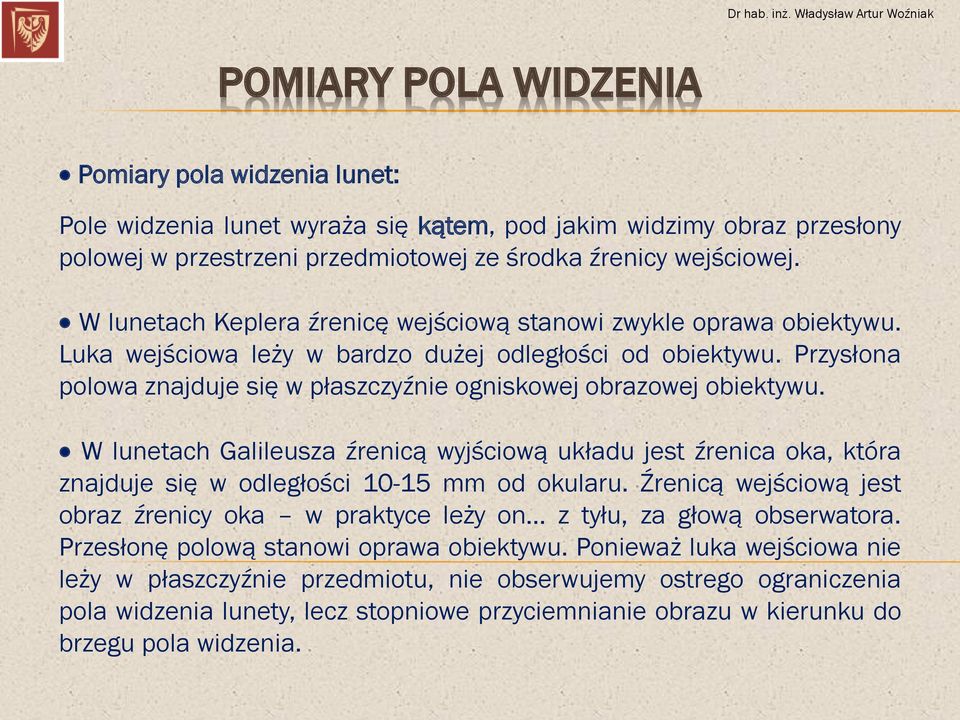 Przysłona polowa znajduje się w płaszczyźnie ogniskowej obrazowej obiektywu. W lunetach Galileusza źrenicą wyjściową układu jest źrenica oka, która znajduje się w odległości 10-15 mm od okularu.