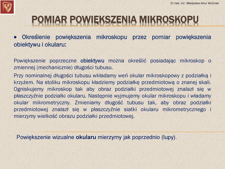 Ogniskujemy mikroskop tak aby obraz podziałki przedmiotowej znalazł się w płaszczyźnie podziałki okularu. Następnie wyjmujemy okular mikroskopu i władamy okular mikrometryczny.