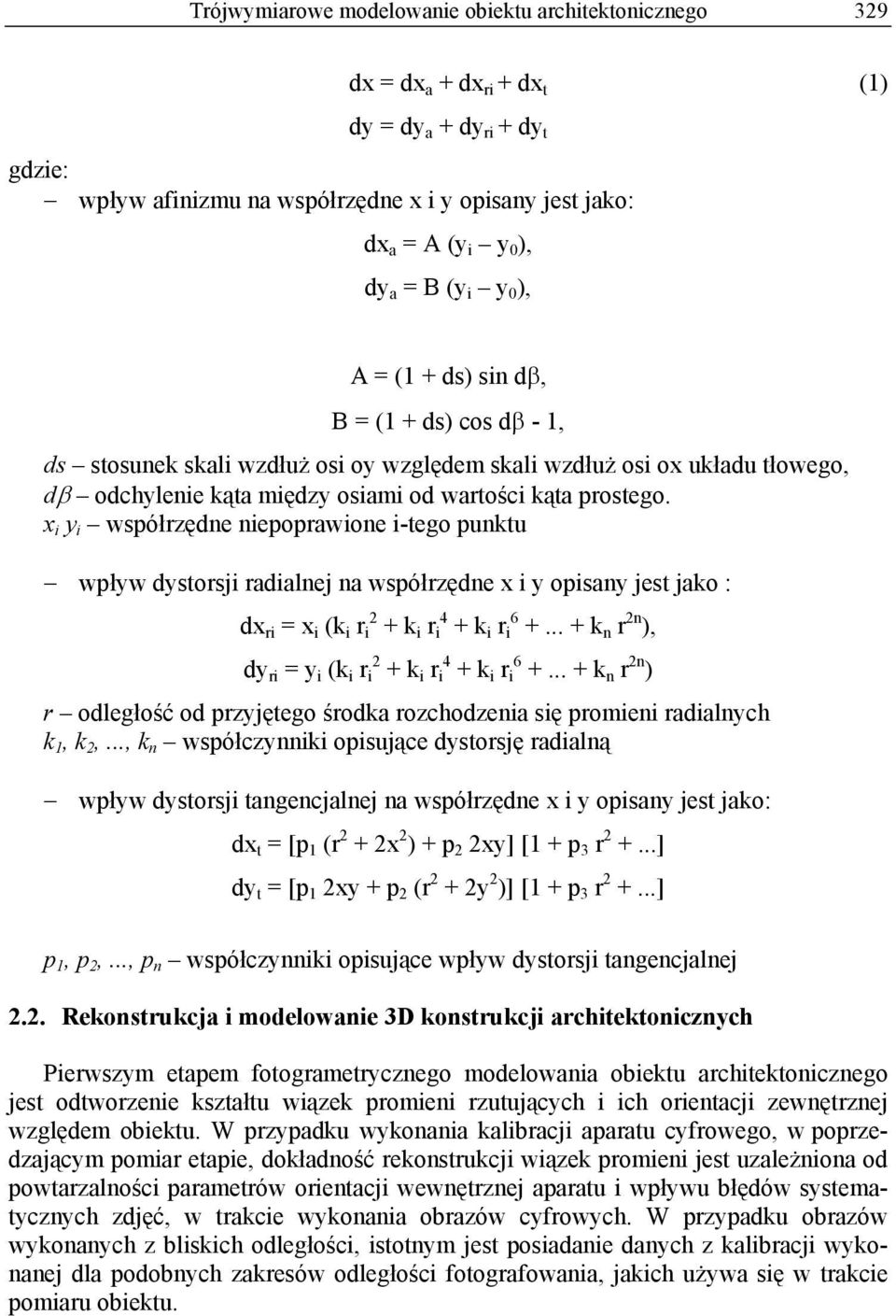 x i y i współrzędne niepoprawione i-tego punktu wpływ dystorsji radialnej na współrzędne x i y opisany jest jako : dx ri = x i (k i r i 2 + k i r i 4 + k i r i 6 +.