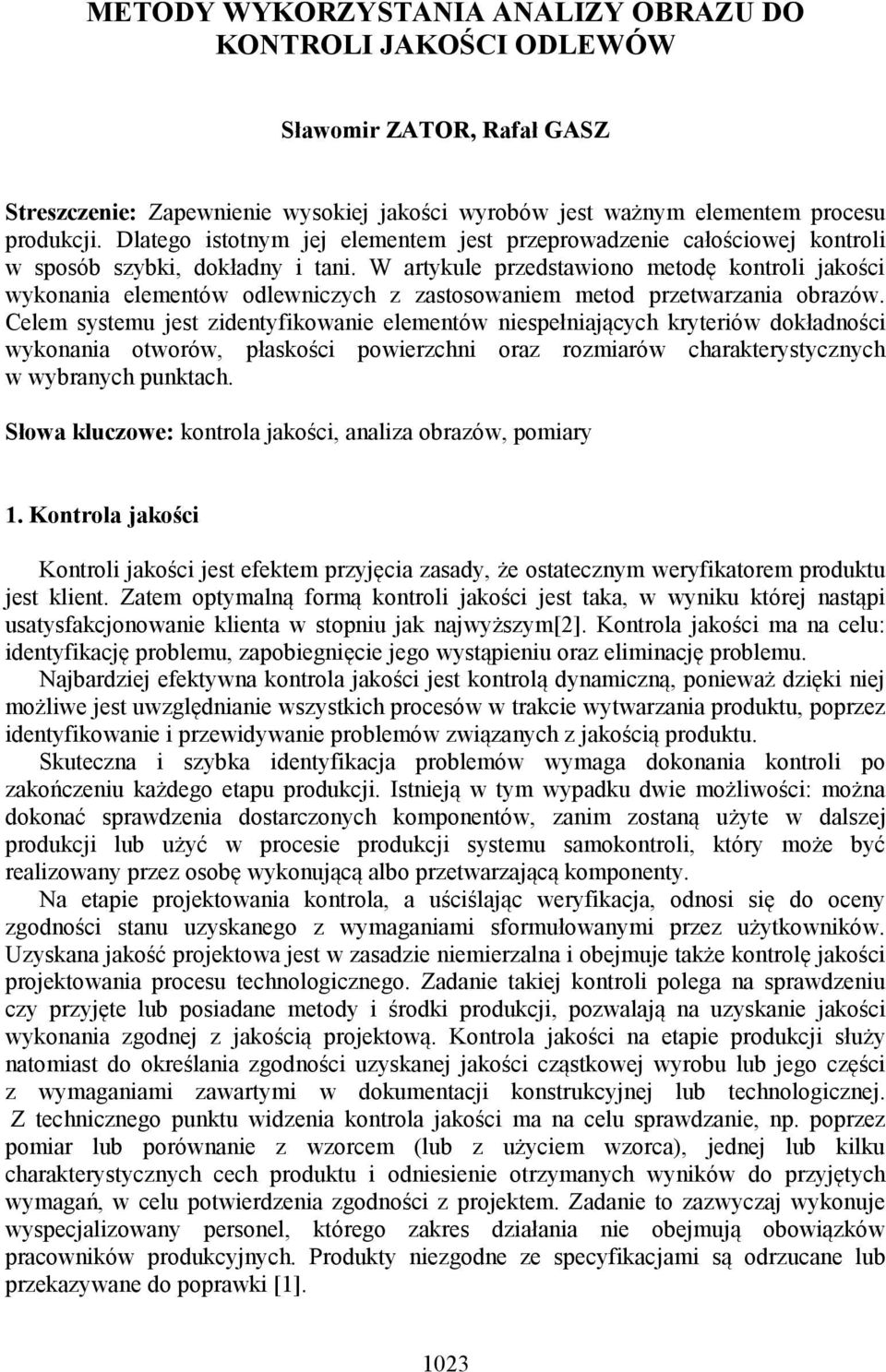 W artykule przedstawiono metodę kontroli jakości wykonania elementów odlewniczych z zastosowaniem metod przetwarzania obrazów.