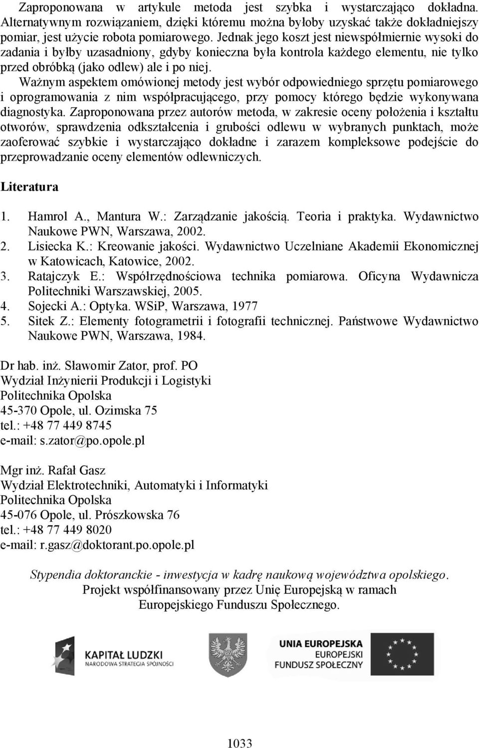 Ważnym aspektem omówionej metody jest wybór odpowiedniego sprzętu pomiarowego i oprogramowania z nim współpracującego, przy pomocy którego będzie wykonywana diagnostyka.