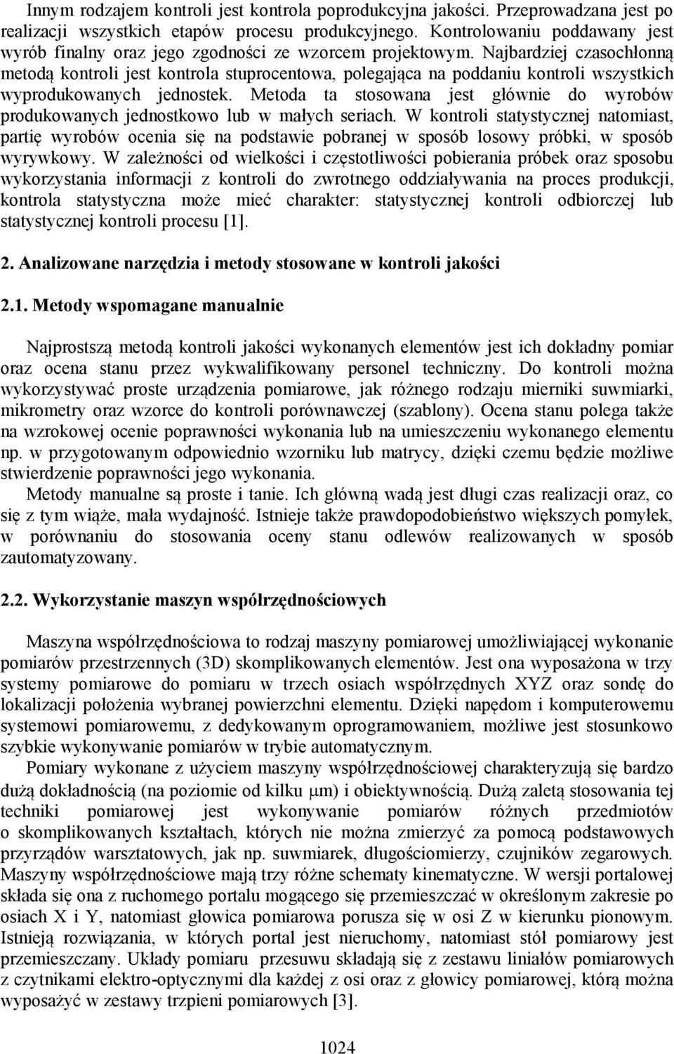 Najbardziej czasochłonną metodą kontroli jest kontrola stuprocentowa, polegająca na poddaniu kontroli wszystkich wyprodukowanych jednostek.