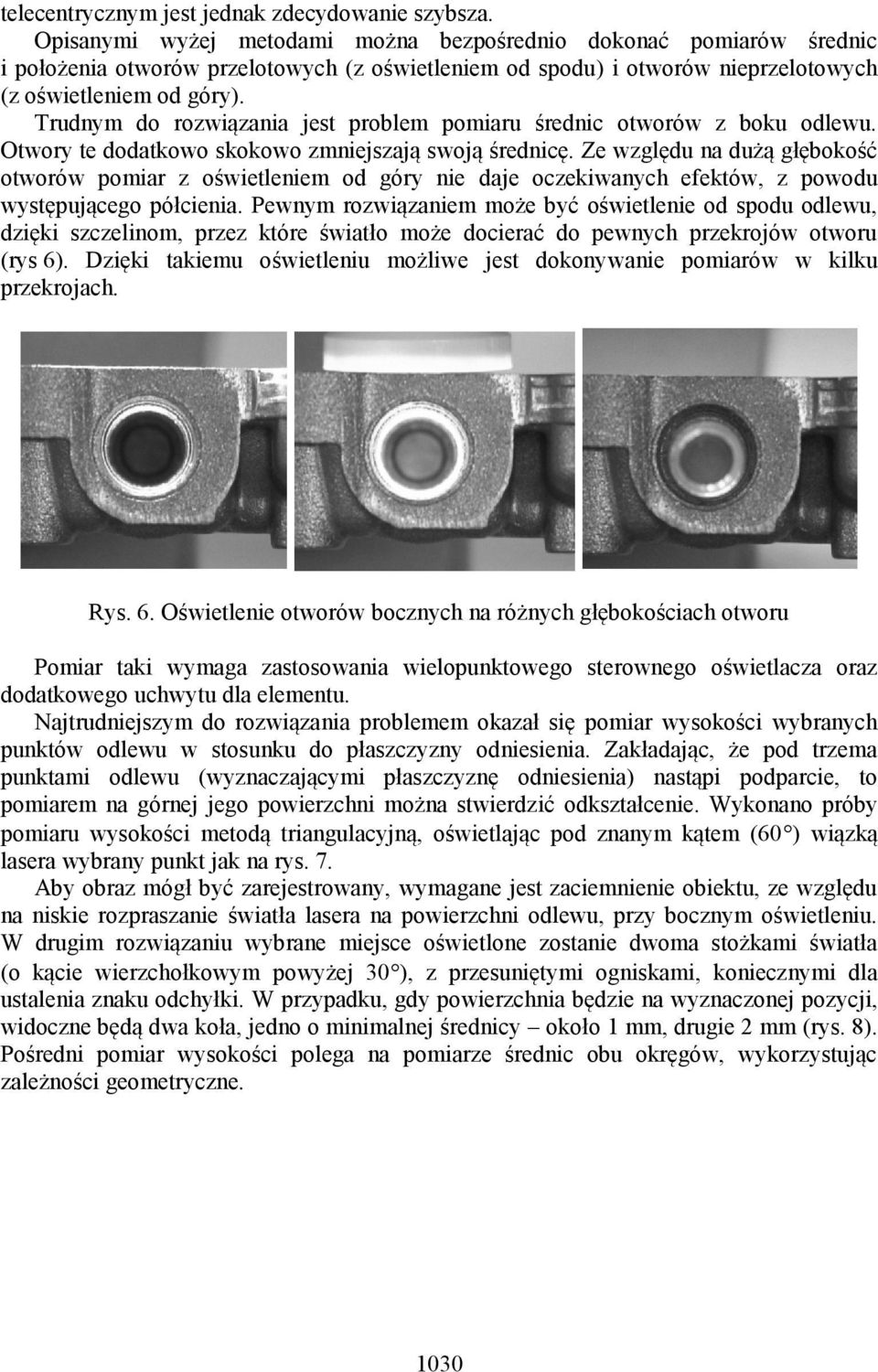 Trudnym do rozwiązania jest problem pomiaru średnic otworów z boku odlewu. Otwory te dodatkowo skokowo zmniejszają swoją średnicę.