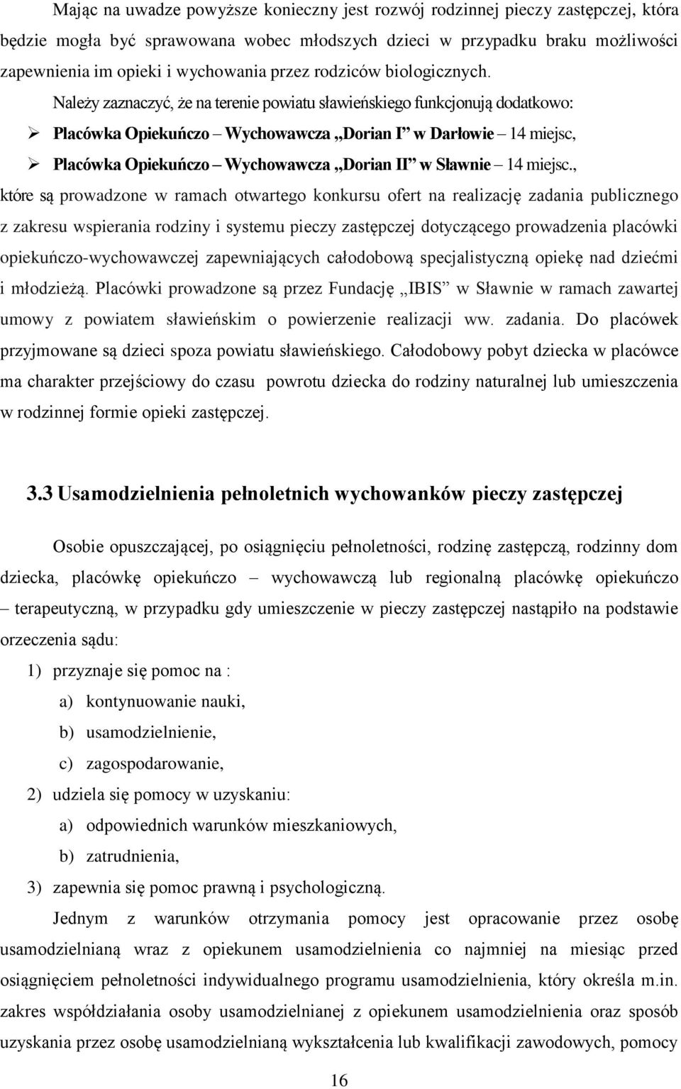 Należy zaznaczyć, że na terenie powiatu sławieńskiego funkcjonują dodatkowo: Placówka Opiekuńczo Wychowawcza Dorian I w Darłowie 14 miejsc, Placówka Opiekuńczo Wychowawcza Dorian II w Sławnie 14