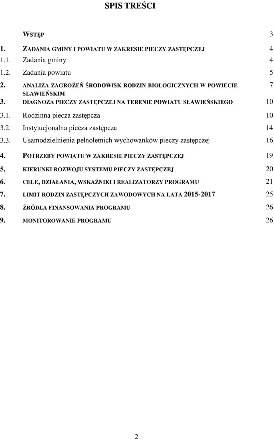 2. Instytucjonalna piecza zastępcza 14 3.3. Usamodzielnienia pełnoletnich wychowanków pieczy zastępczej 16 4. POTRZEBY POWIATU W ZAKRESIE PIECZY ZASTĘPCZEJ 19 5.