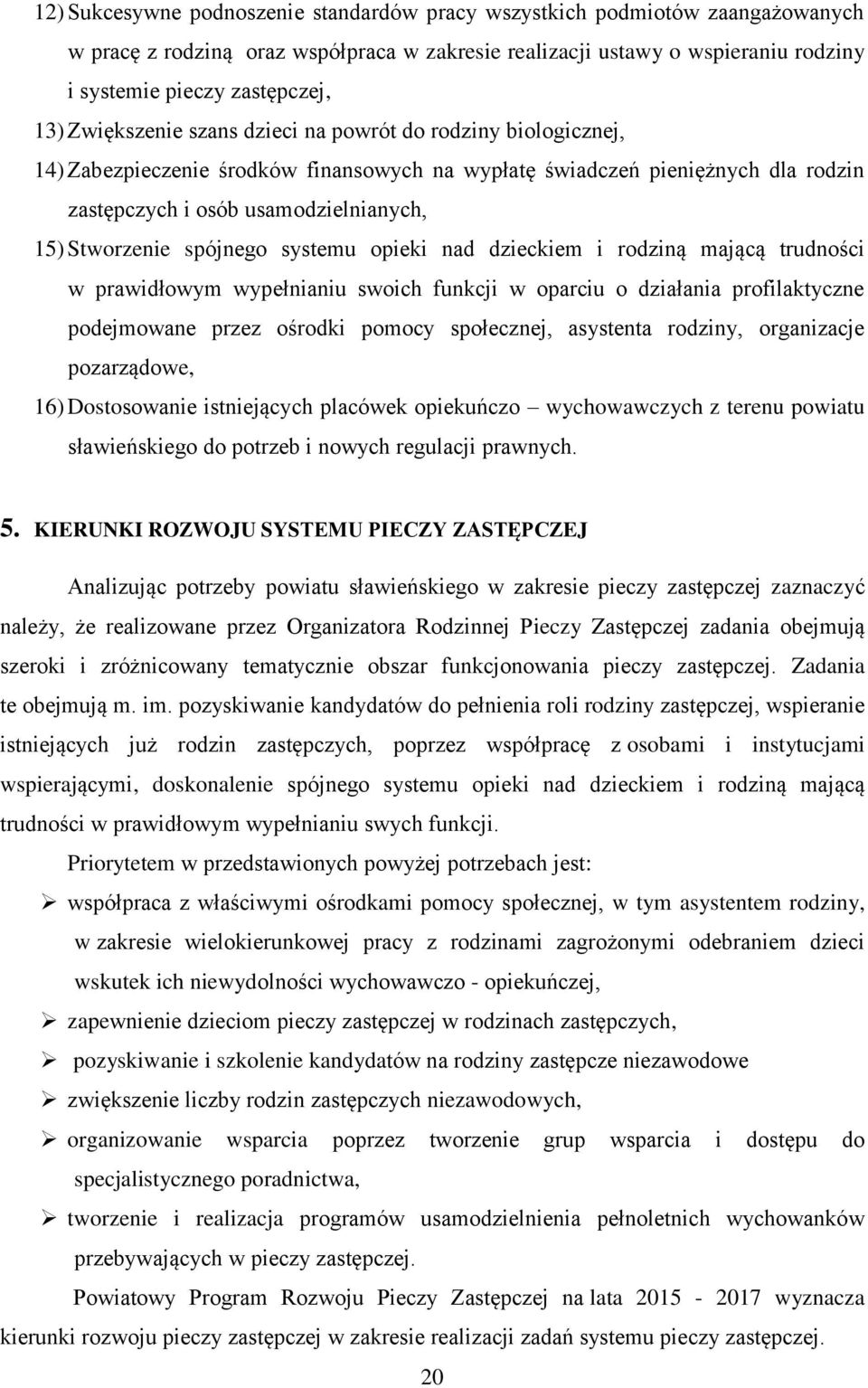 spójnego systemu opieki nad dzieckiem i rodziną mającą trudności w prawidłowym wypełnianiu swoich funkcji w oparciu o działania profilaktyczne podejmowane przez ośrodki pomocy społecznej, asystenta