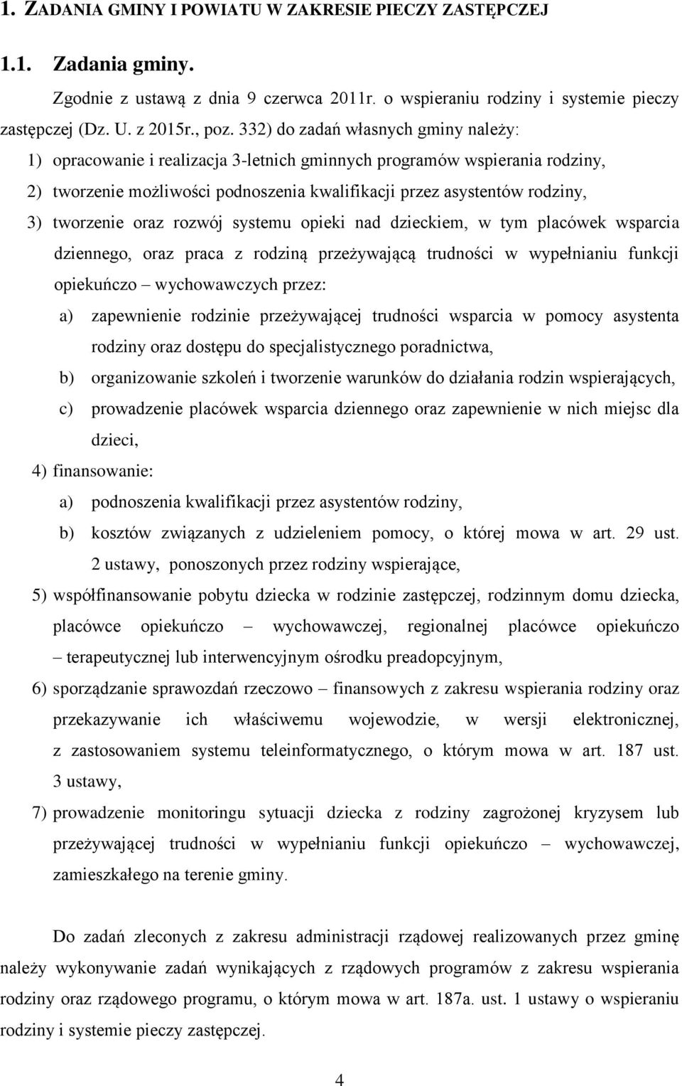 tworzenie oraz rozwój systemu opieki nad dzieckiem, w tym placówek wsparcia dziennego, oraz praca z rodziną przeżywającą trudności w wypełnianiu funkcji opiekuńczo wychowawczych przez: a) zapewnienie