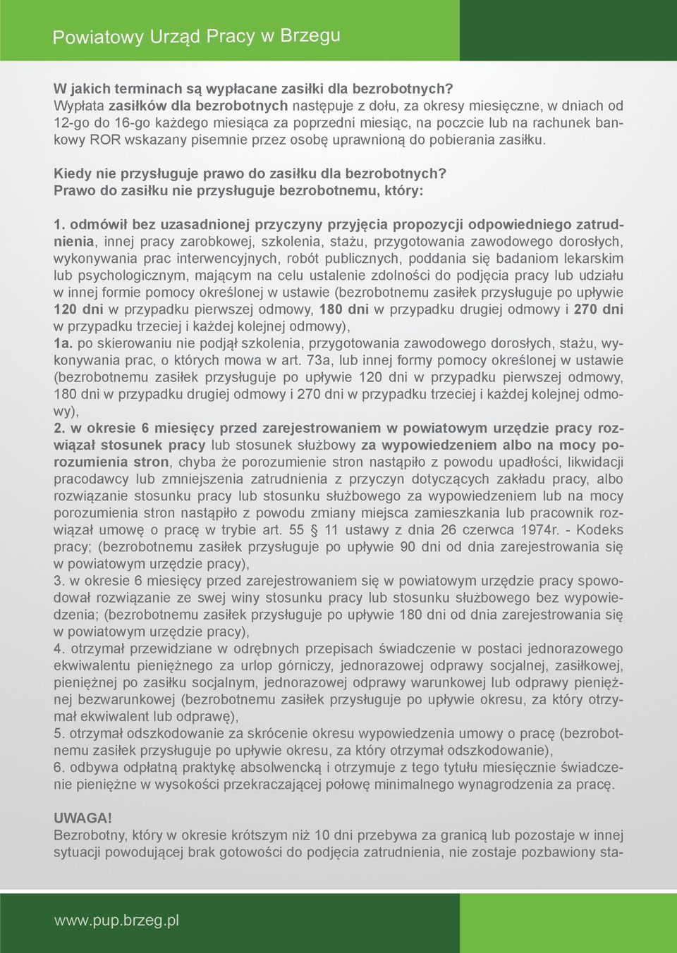 przez osobę uprawnioną do pobierania zasiłku. Kiedy nie przysługuje prawo do zasiłku dla bezrobotnych? Prawo do zasiłku nie przysługuje bezrobotnemu, który: 1.