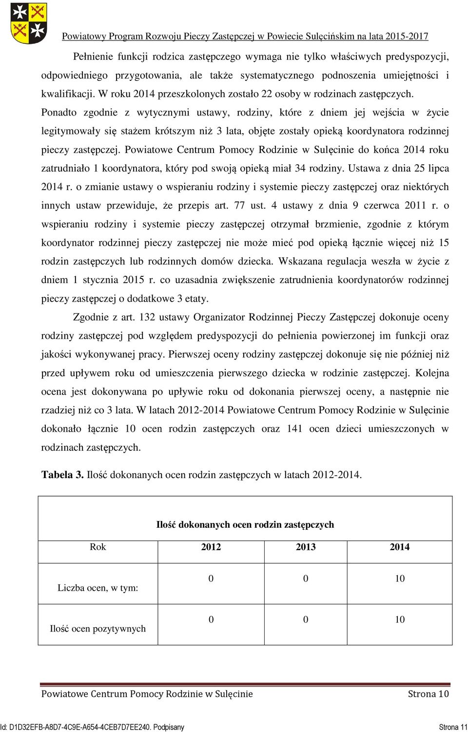 Ponadto zgodnie z wytycznymi ustawy, rodziny, które z dniem jej wejścia w życie legitymowały się stażem krótszym niż 3 lata, objęte zostały opieką koordynatora rodzinnej pieczy zastępczej.