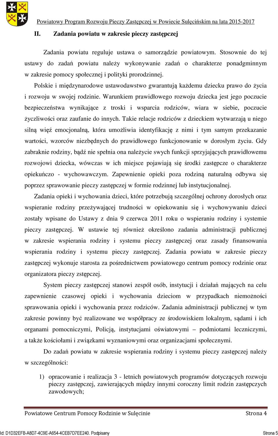 Polskie i międzynarodowe ustawodawstwo gwarantują każdemu dziecku prawo do życia i rozwoju w swojej rodzinie.