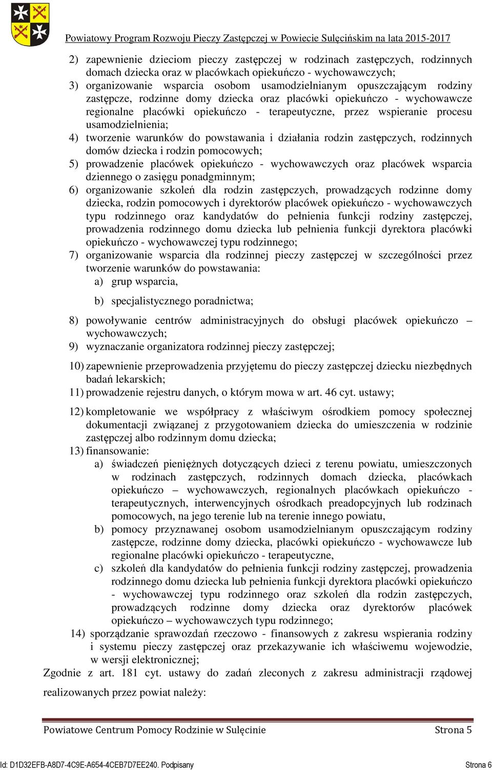 warunków do powstawania i działania rodzin zastępczych, rodzinnych domów dziecka i rodzin pomocowych; 5) prowadzenie placówek opiekuńczo - wychowawczych oraz placówek wsparcia dziennego o zasięgu