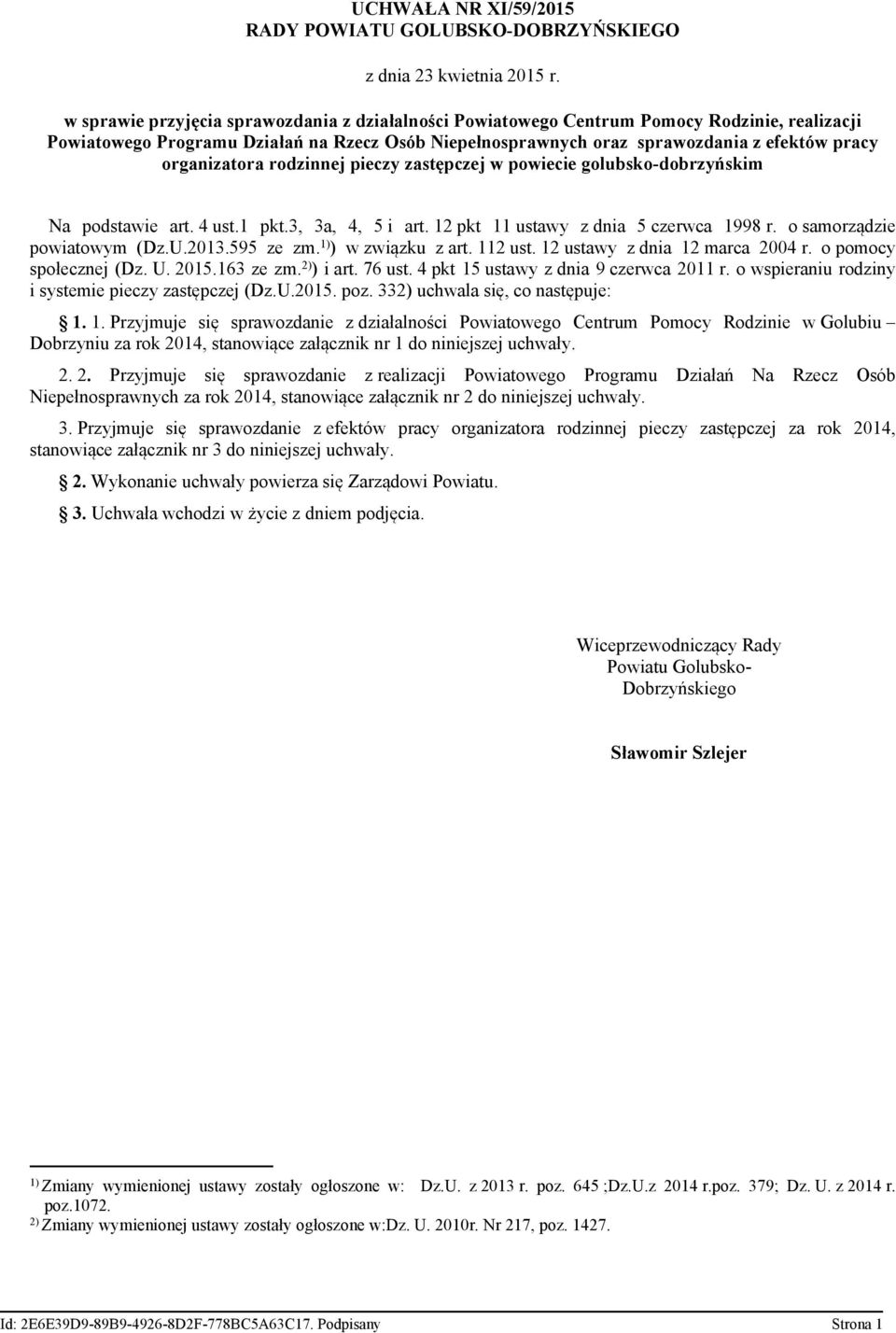 organizatora rodzinnej pieczy zastępczej w powiecie golubsko-dobrzyńskim Na podstawie art. 4 ust.1 pkt.3, 3a, 4, 5 i art. 12 pkt 11 ustawy z dnia 5 czerwca 1998 r. o samorządzie powiatowym (Dz.U.2013.