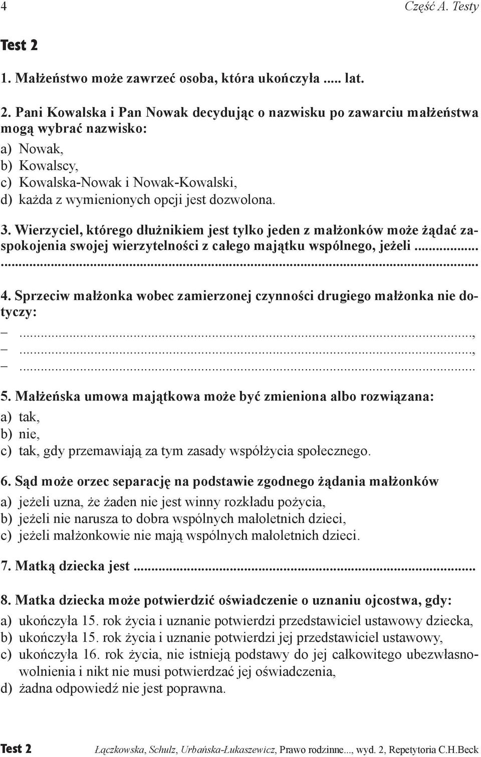 Pani Kowalska i Pan Nowak decydując o nazwisku po zawarciu małżeństwa mogą wybrać nazwisko: a) Nowak, b) Kowalscy, c) Kowalska-Nowak i Nowak-Kowalski, d) każda z wymienionych opcji jest dozwolona. 3.