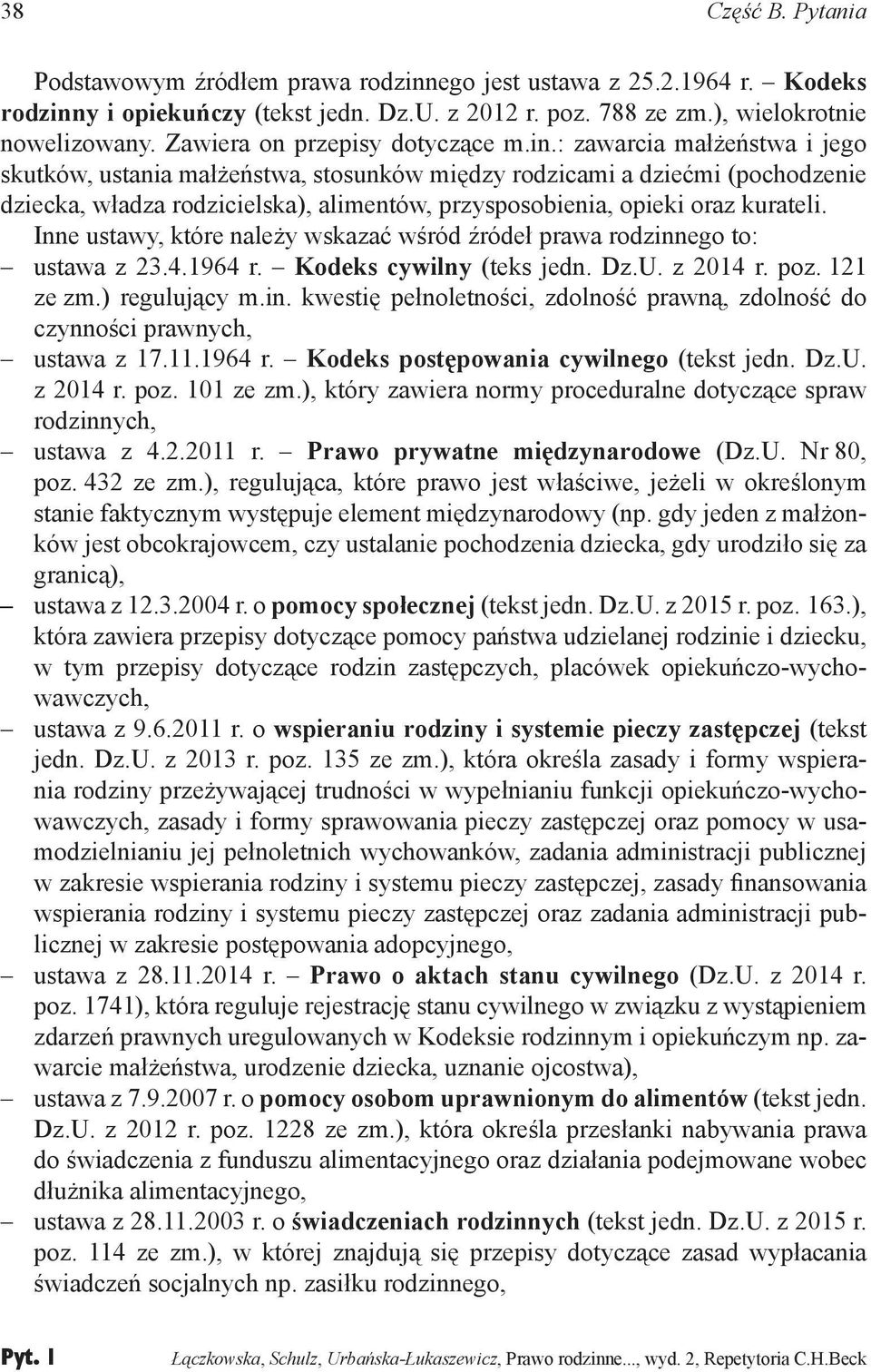 : zawarcia małżeństwa i jego skutków, ustania małżeństwa, stosunków między rodzicami a dziećmi (pochodzenie dziecka, władza rodzicielska), alimentów, przysposobienia, opieki oraz kurateli.