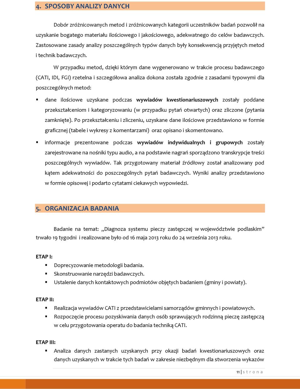 W przypadku metod, dzięki którym dane wygenerowano w trakcie procesu badawczego (CATI, IDI, FGI) rzetelna i szczegółowa analiza dokona została zgodnie z zasadami typowymi dla poszczególnych metod: