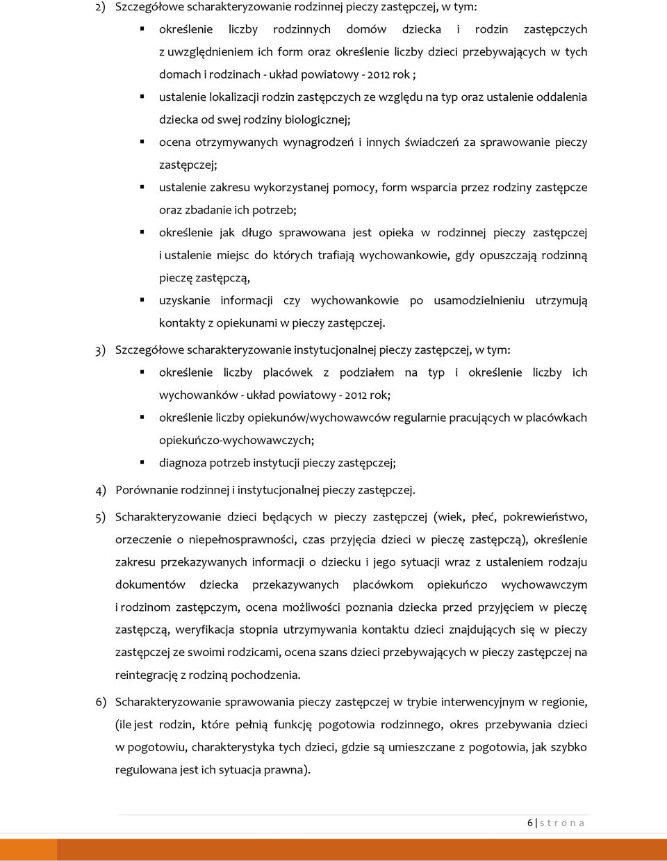 otrzymywanych wynagrodzeń i innych świadczeń za sprawowanie pieczy zastępczej; ustalenie zakresu wykorzystanej pomocy, form wsparcia przez rodziny zastępcze oraz zbadanie ich potrzeb; określenie jak