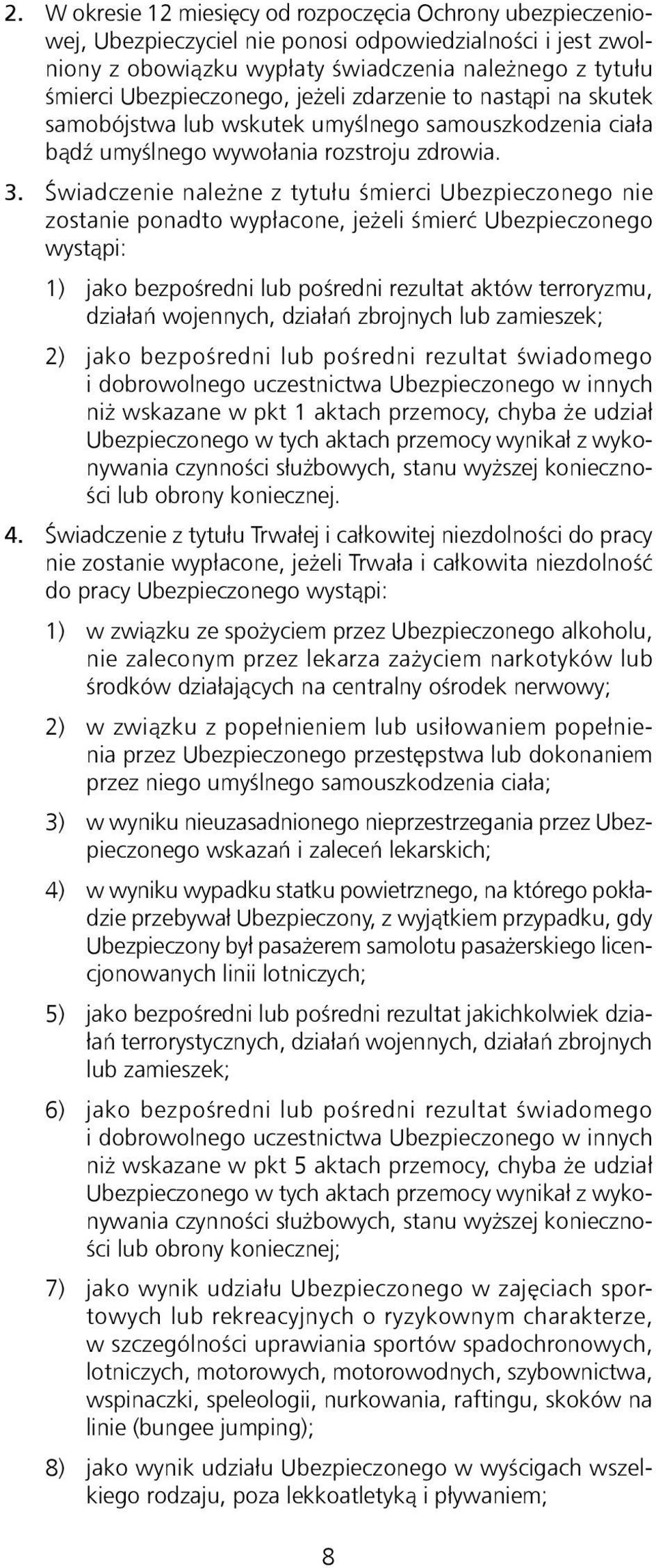 Świadczenie należne z tytułu śmierci Ubezpieczonego nie zostanie ponadto wypłacone, jeżeli śmierć Ubezpieczonego wystąpi: 1) jako bezpośredni lub pośredni rezultat aktów terroryzmu, działań