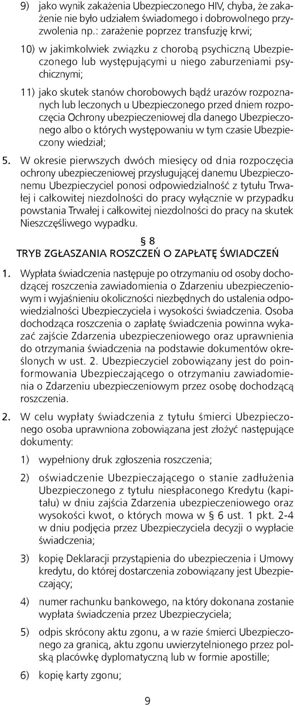 rozpoznanych lub leczonych u Ubezpieczonego przed dniem rozpoczęcia Ochrony ubezpieczeniowej dla danego Ubezpieczonego albo o których występowaniu w tym czasie Ubezpieczony wiedział; 5.